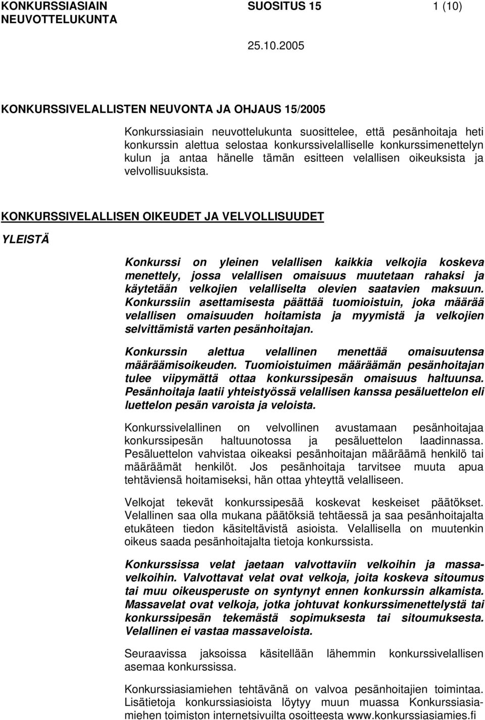 2005 KONKURSSIVELALLISTEN NEUVONTA JA OHJAUS 15/2005 Konkurssiasiain neuvottelukunta suosittelee, että pesänhoitaja heti konkurssin alettua selostaa konkurssivelalliselle konkurssimenettelyn kulun ja