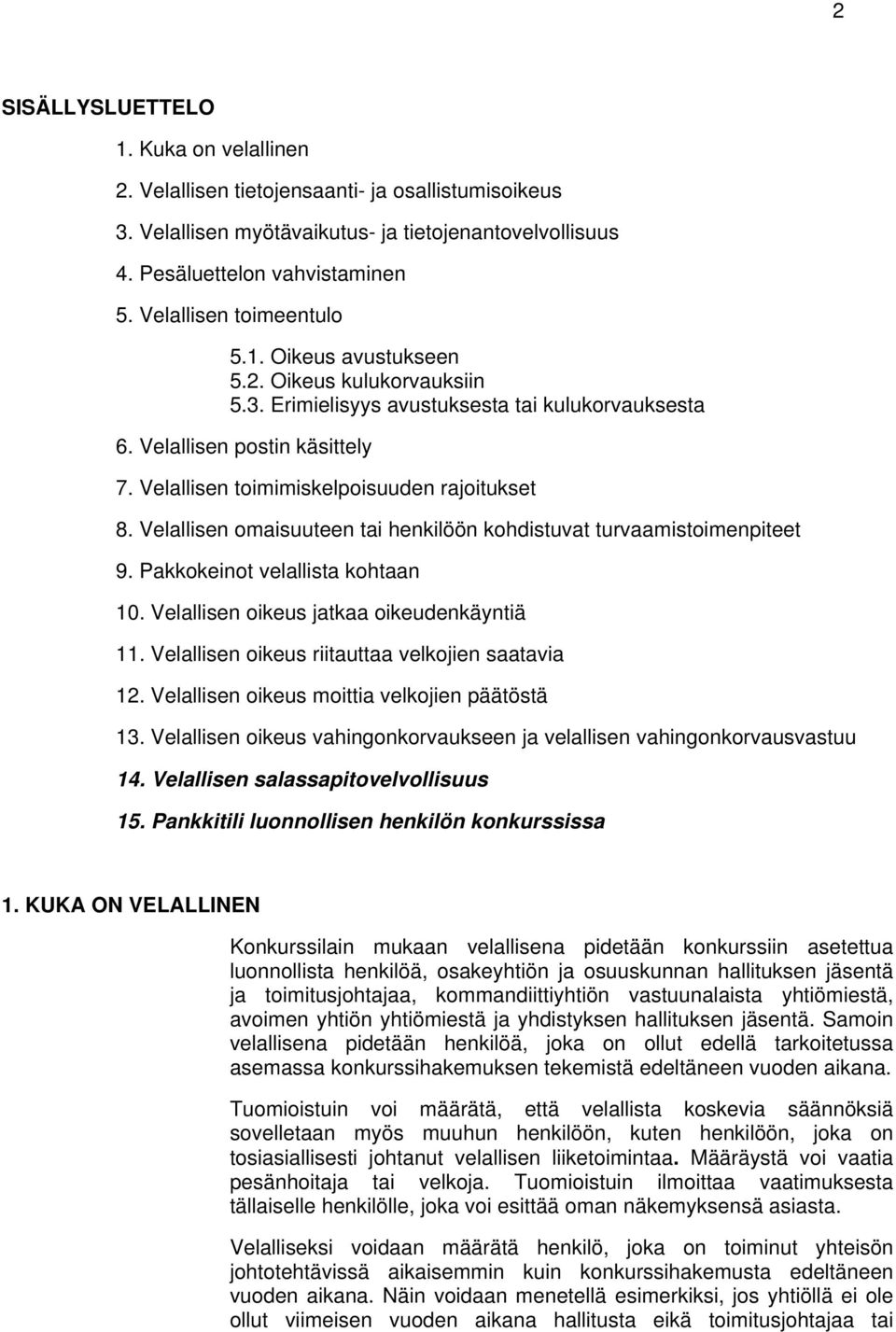 Velallisen toimimiskelpoisuuden rajoitukset 8. Velallisen omaisuuteen tai henkilöön kohdistuvat turvaamistoimenpiteet 9. Pakkokeinot velallista kohtaan 10. Velallisen oikeus jatkaa oikeudenkäyntiä 11.