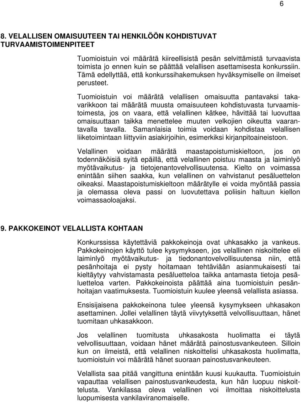 Tuomioistuin voi määrätä velallisen omaisuutta pantavaksi takavarikkoon tai määrätä muusta omaisuuteen kohdistuvasta turvaamistoimesta, jos on vaara, että velallinen kätkee, hävittää tai luovuttaa