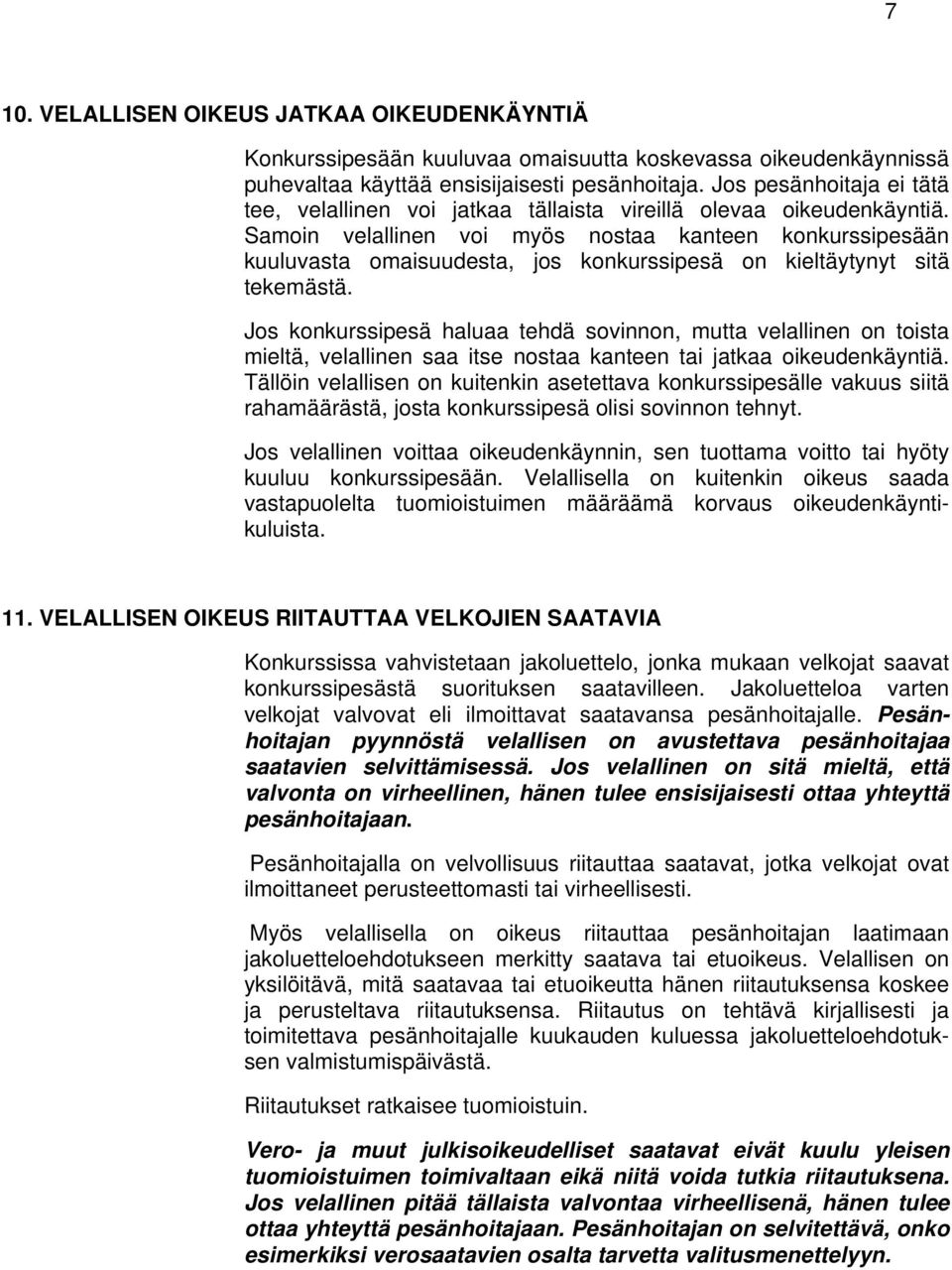 Samoin velallinen voi myös nostaa kanteen konkurssipesään kuuluvasta omaisuudesta, jos konkurssipesä on kieltäytynyt sitä tekemästä.