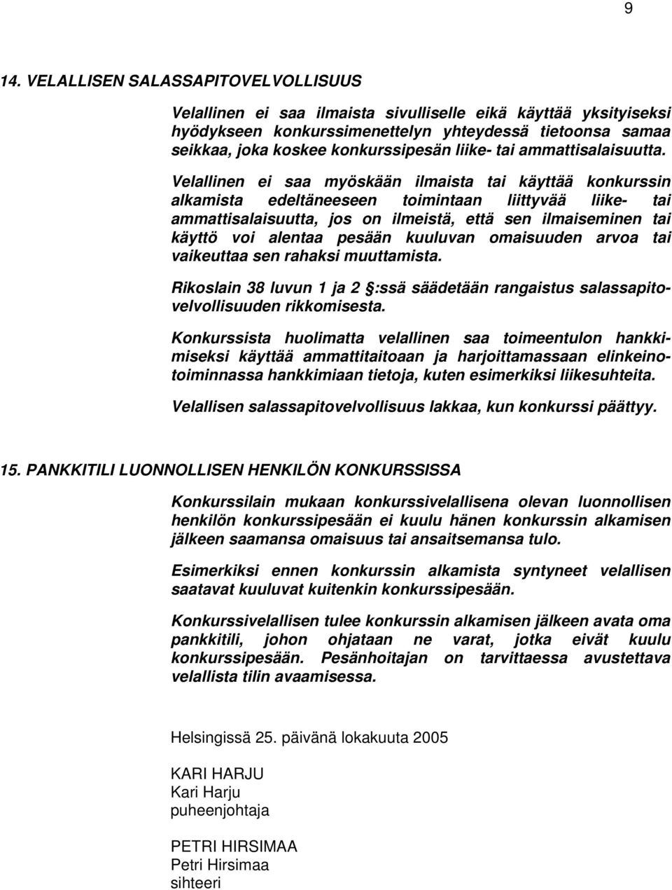 Velallinen ei saa myöskään ilmaista tai käyttää konkurssin alkamista edeltäneeseen toimintaan liittyvää liike- tai ammattisalaisuutta, jos on ilmeistä, että sen ilmaiseminen tai käyttö voi alentaa