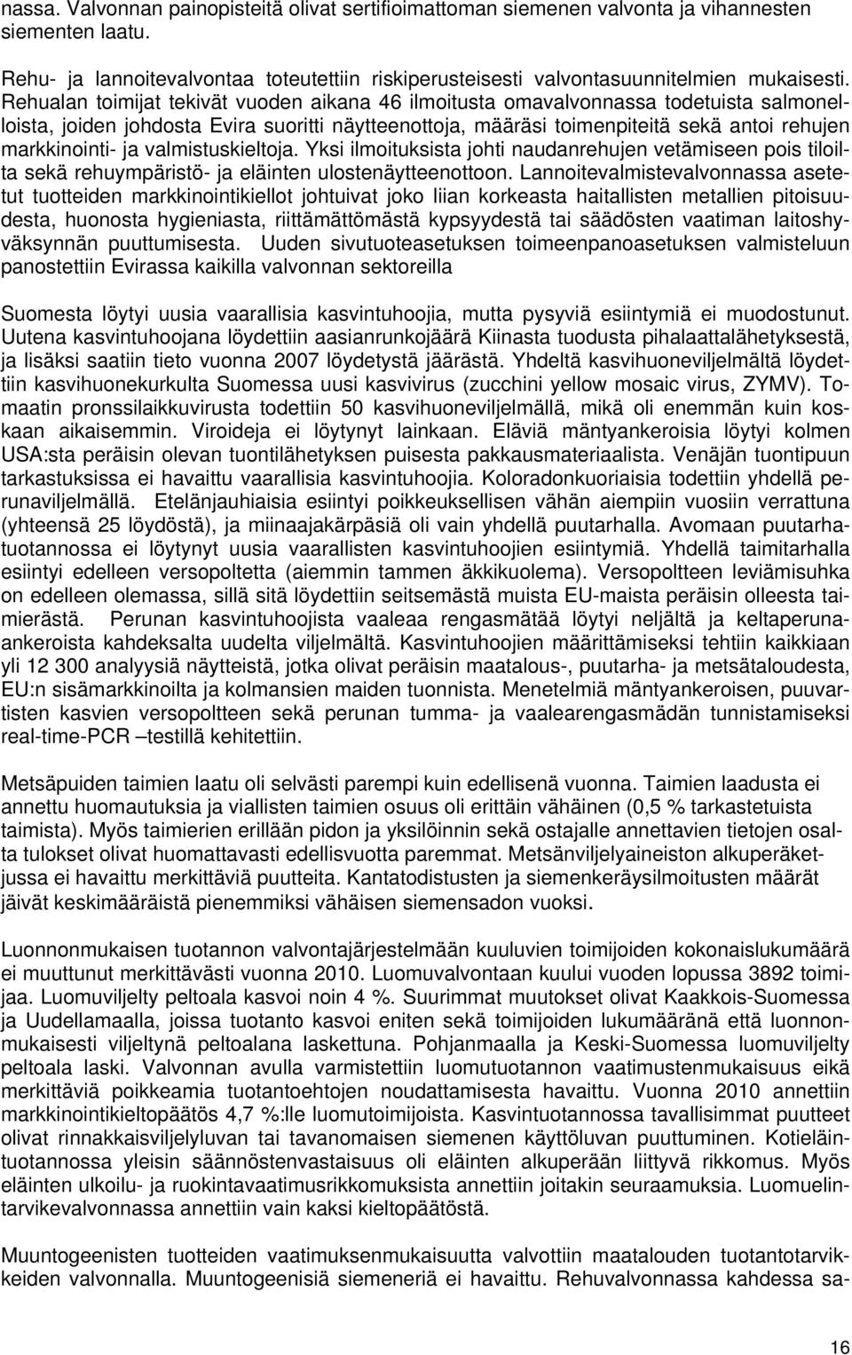 valmistuskieltoja. Yksi ilmoituksista johti naudanrehujen vetämiseen pois tiloilta sekä rehuympäristö- ja eläinten ulostenäytteenottoon.