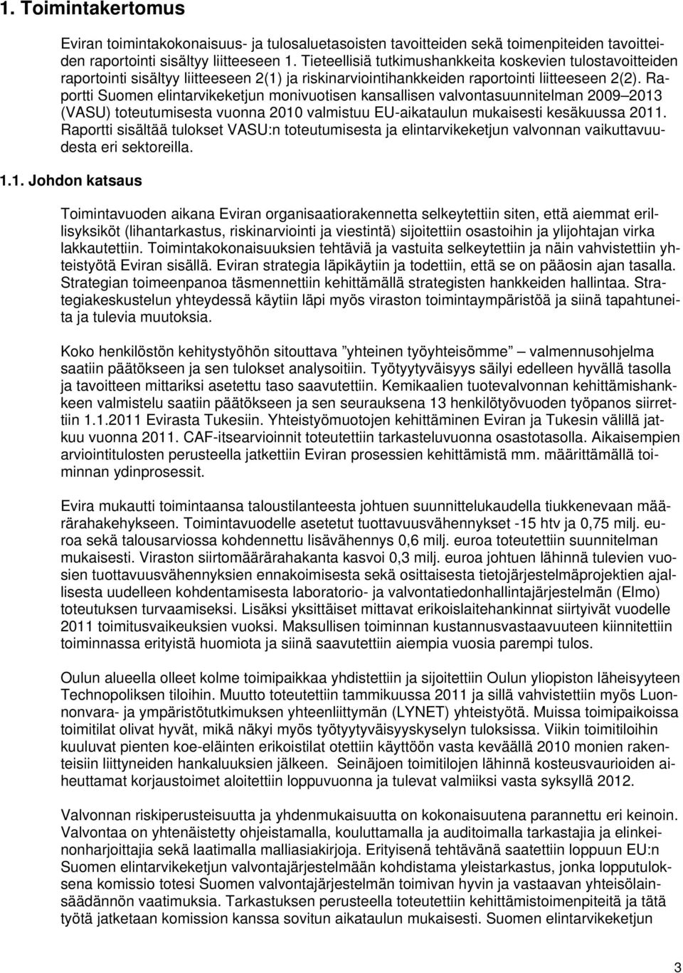 Raportti Suomen elintarvikeketjun monivuotisen kansallisen valvontasuunnitelman 2009 2013 (VASU) toteutumisesta vuonna 2010 valmistuu EU-aikataulun mukaisesti kesäkuussa 2011.