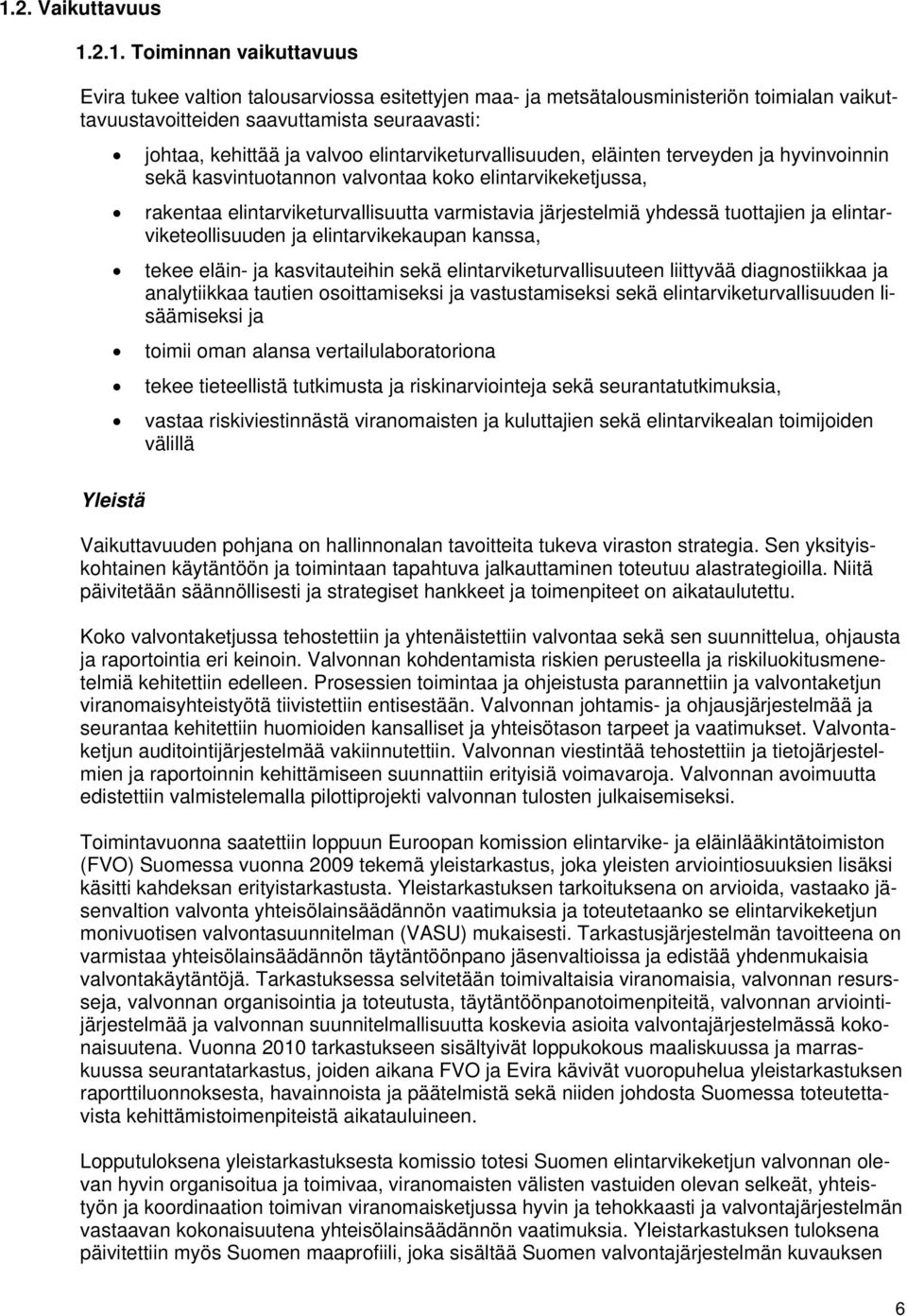 yhdessä tuottajien ja elintarviketeollisuuden ja elintarvikekaupan kanssa, tekee eläin- ja kasvitauteihin sekä elintarviketurvallisuuteen liittyvää diagnostiikkaa ja analytiikkaa tautien