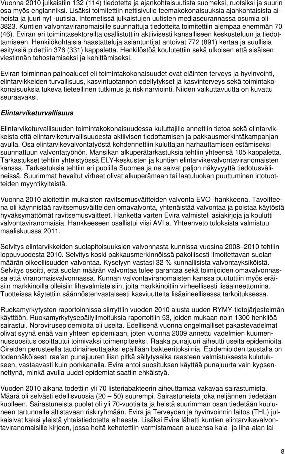 Kuntien valvontaviranomaisille suunnattuja tiedotteita toimitettiin aiempaa enemmän 70 (6). Eviran eri toimintasektoreilta osallistuttiin aktiivisesti kansalliseen keskusteluun ja tiedottamiseen.