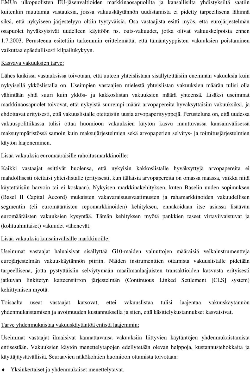 outs-vakuudet, jotka olivat vakuuskelpoisia ennen 1.7.2003. Perusteena esitettiin tarkemmin erittelemättä, että tämäntyyppisten vakuuksien poistaminen vaikuttaa epäedullisesti kilpailukykyyn.