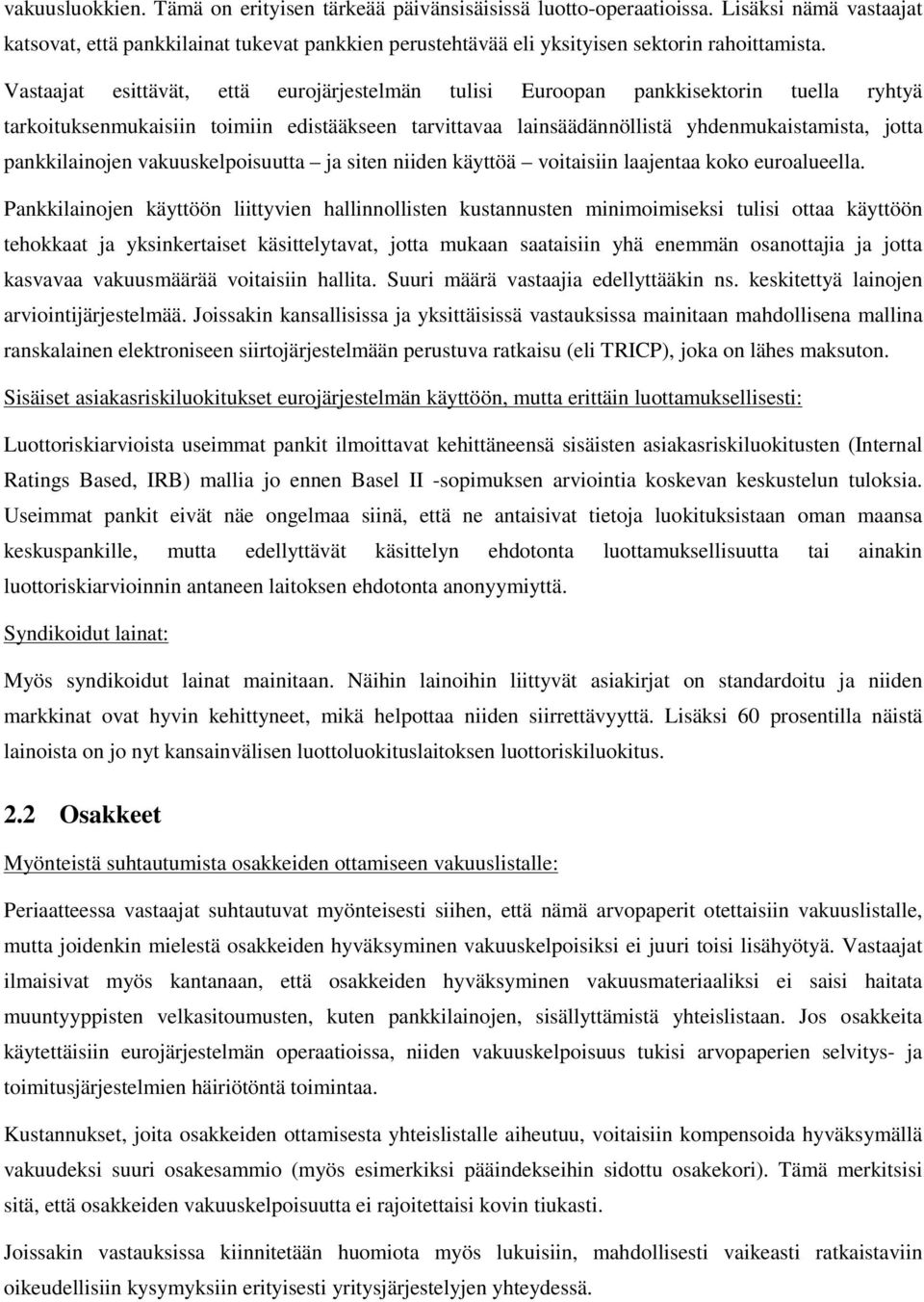 Vastaajat esittävät, että eurojärjestelmän tulisi Euroopan pankkisektorin tuella ryhtyä tarkoituksenmukaisiin toimiin edistääkseen tarvittavaa lainsäädännöllistä yhdenmukaistamista, jotta