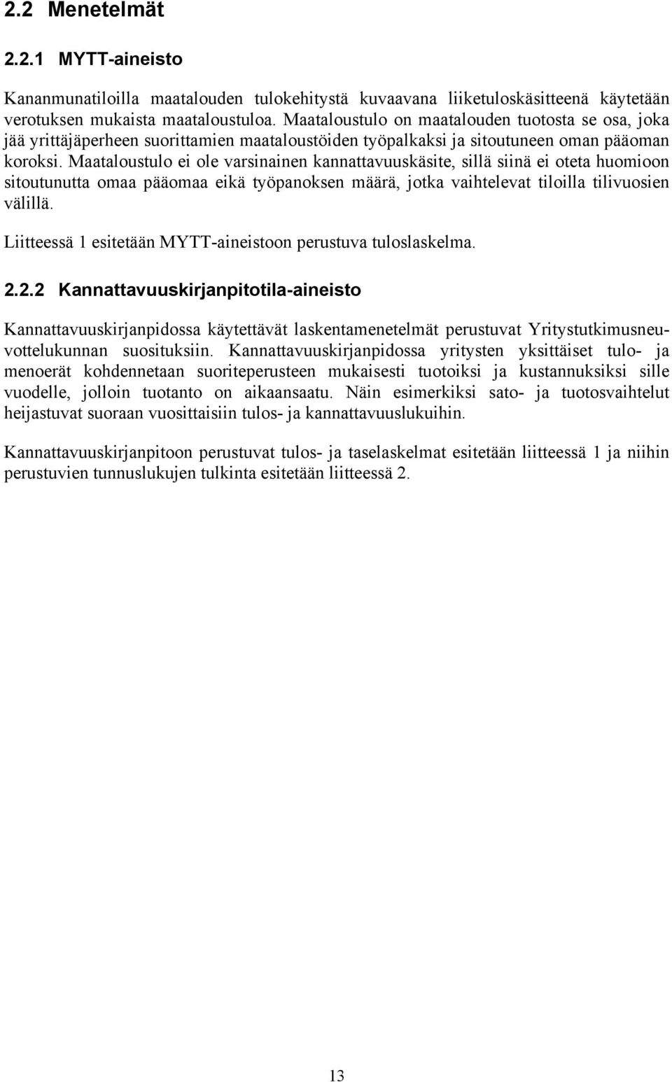 Maataloustulo ei ole varsinainen kannattavuuskäsite, sillä siinä ei oteta huomioon sitoutunutta omaa pääomaa eikä työpanoksen määrä, jotka vaihtelevat tiloilla tilivuosien välillä.