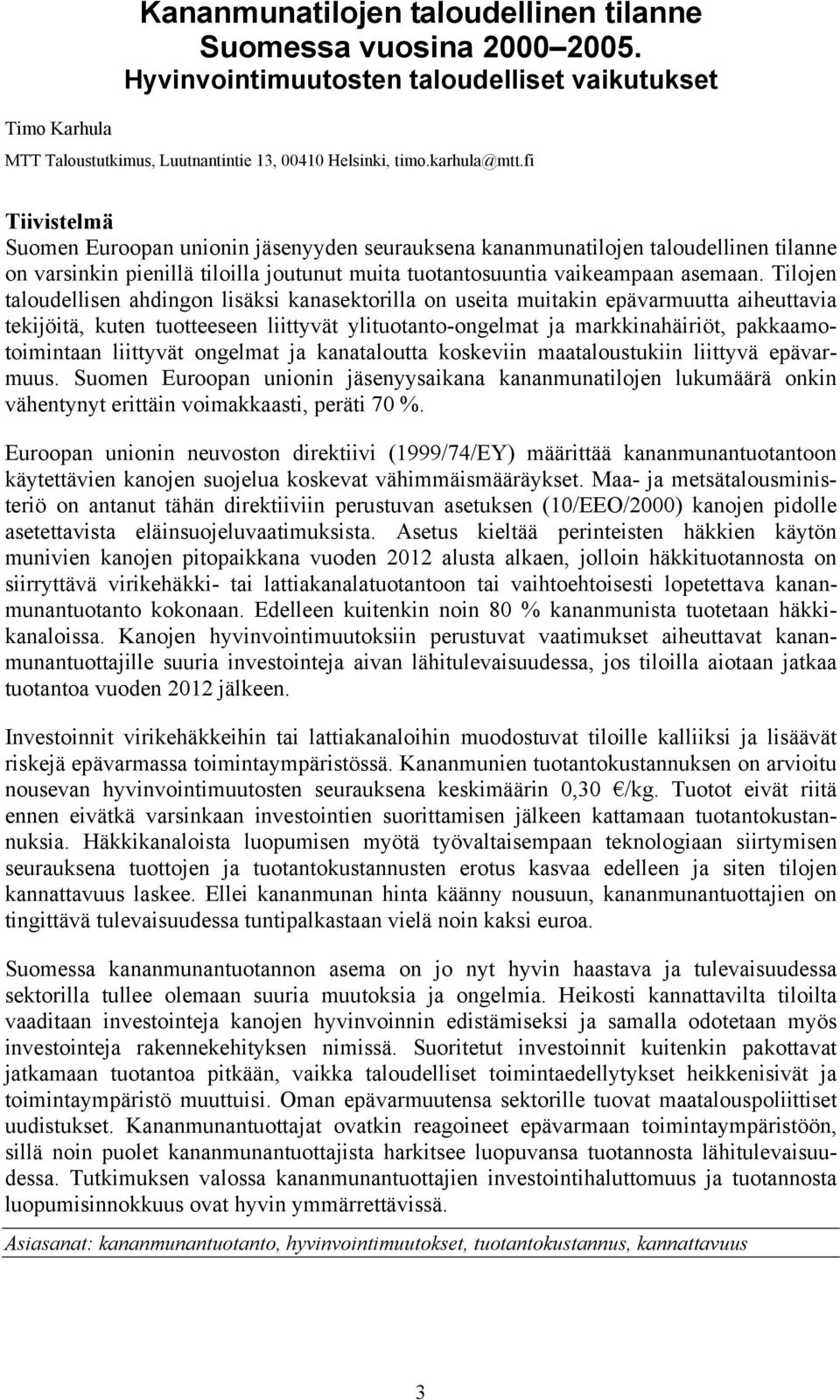 Tilojen taloudellisen ahdingon lisäksi kanasektorilla on useita muitakin epävarmuutta aiheuttavia tekijöitä, kuten tuotteeseen liittyvät ylituotanto-ongelmat ja markkinahäiriöt, pakkaamotoimintaan