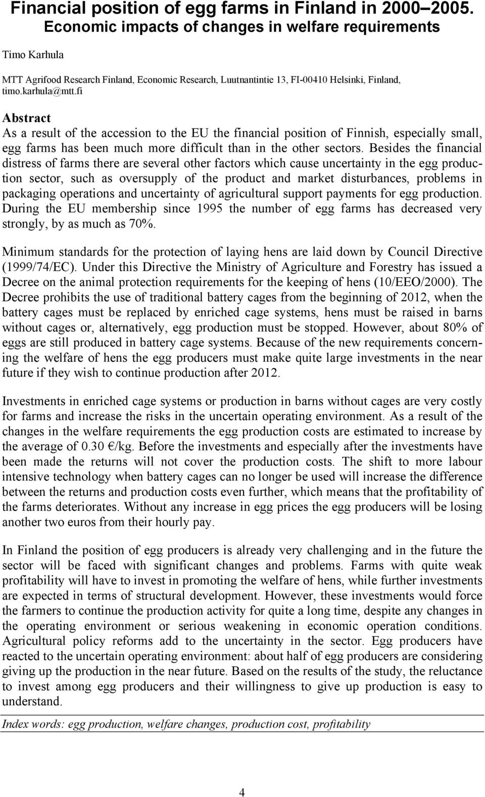 fi Abstract As a result of the accession to the EU the financial position of Finnish, especially small, egg farms has been much more difficult than in the other sectors.