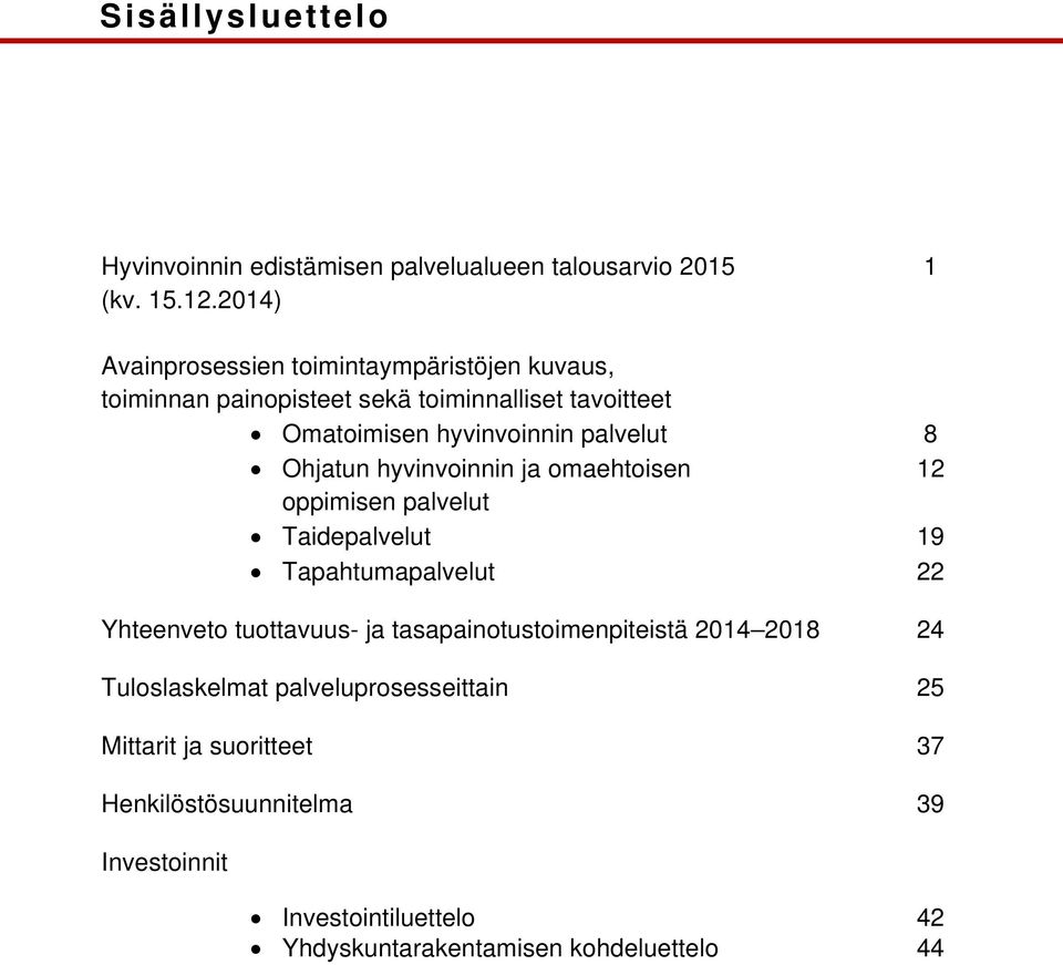 8 Ohjatun hyvinvoinnin ja omaehtoisen 12 oppimisen palvelut Taidepalvelut 19 Tapahtumapalvelut 22 Yhteenveto tuottavuus ja