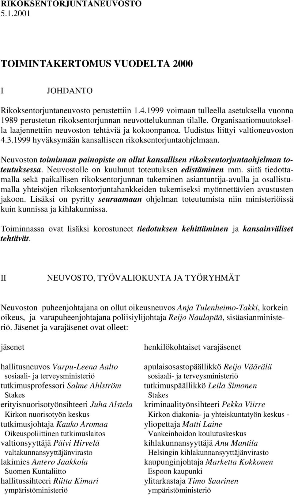 Uudistus liittyi valtioneuvoston 4.3.1999 hyväksymään kansalliseen rikoksentorjuntaohjelmaan. Neuvoston toiminnan painopiste on ollut kansallisen rikoksentorjuntaohjelman toteutuksessa.