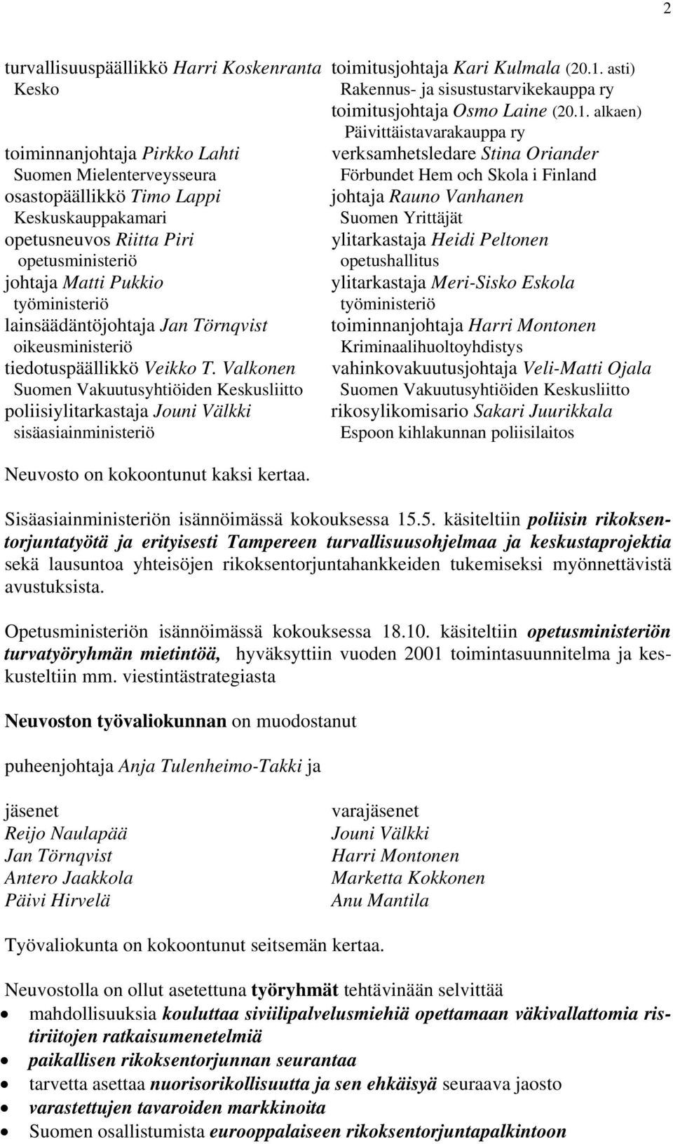 alkaen) Päivittäistavarakauppa ry toiminnanjohtaja Pirkko Lahti verksamhetsledare Stina Oriander Suomen Mielenterveysseura Förbundet Hem och Skola i Finland osastopäällikkö Timo Lappi johtaja Rauno