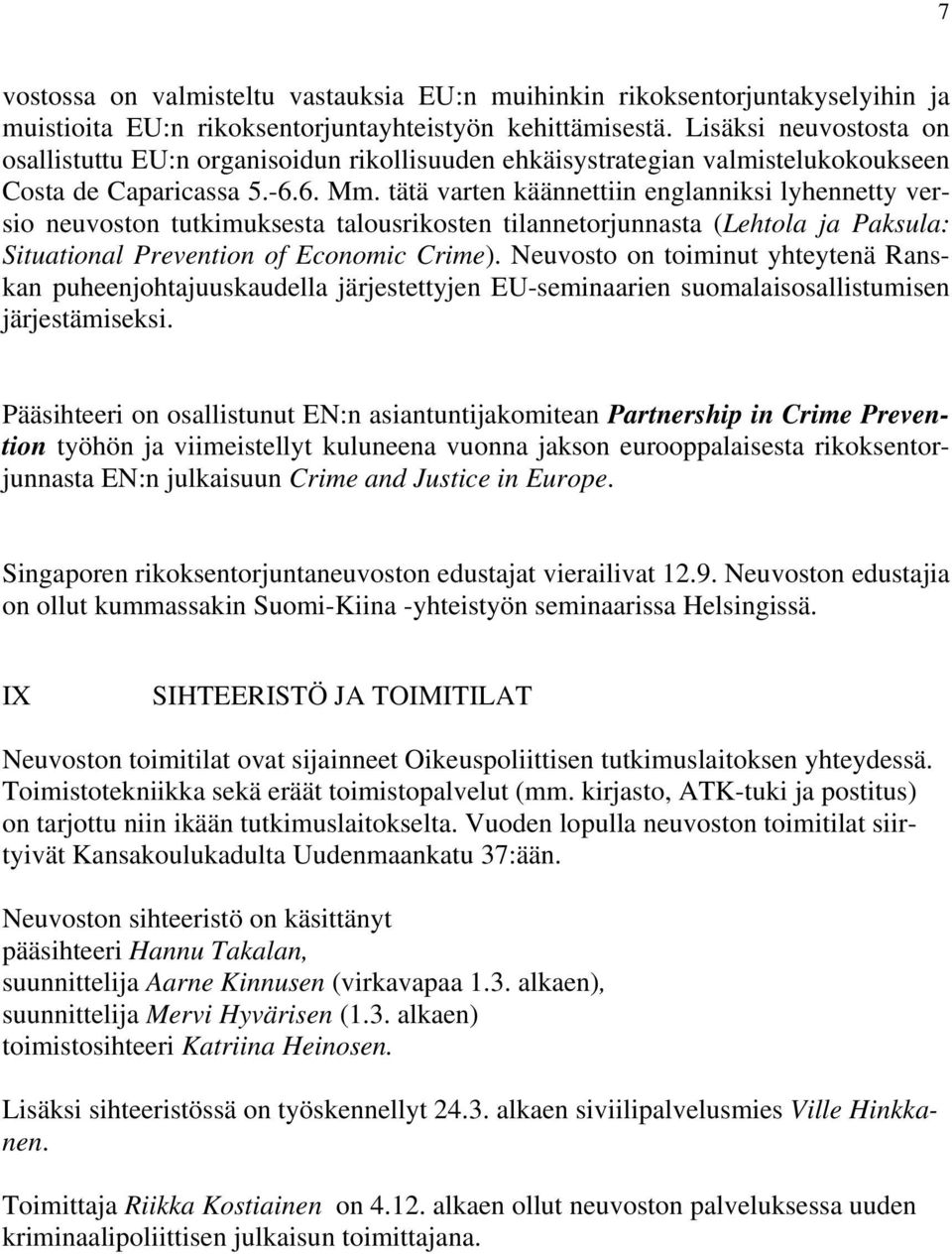 tätä varten käännettiin englanniksi lyhennetty versio neuvoston tutkimuksesta talousrikosten tilannetorjunnasta (Lehtola ja Paksula: Situational Prevention of Economic Crime).