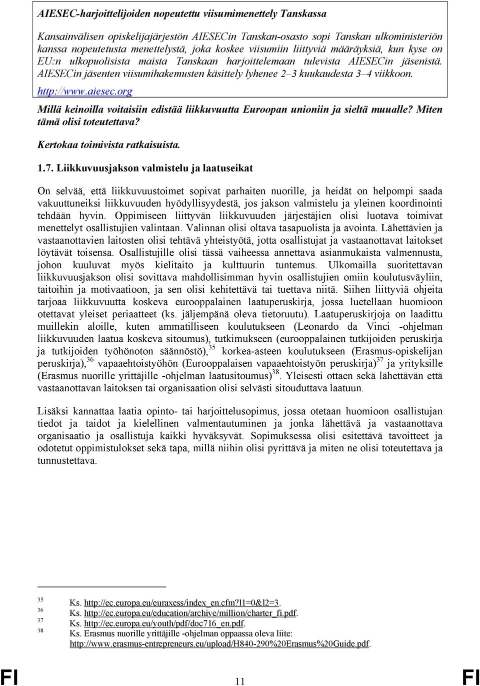 AIESECin jäsenten viisumihakemusten käsittely lyhenee 2 3 kuukaudesta 3 4 viikkoon. http://www.aiesec.org Millä keinoilla voitaisiin edistää liikkuvuutta Euroopan unioniin ja sieltä muualle?