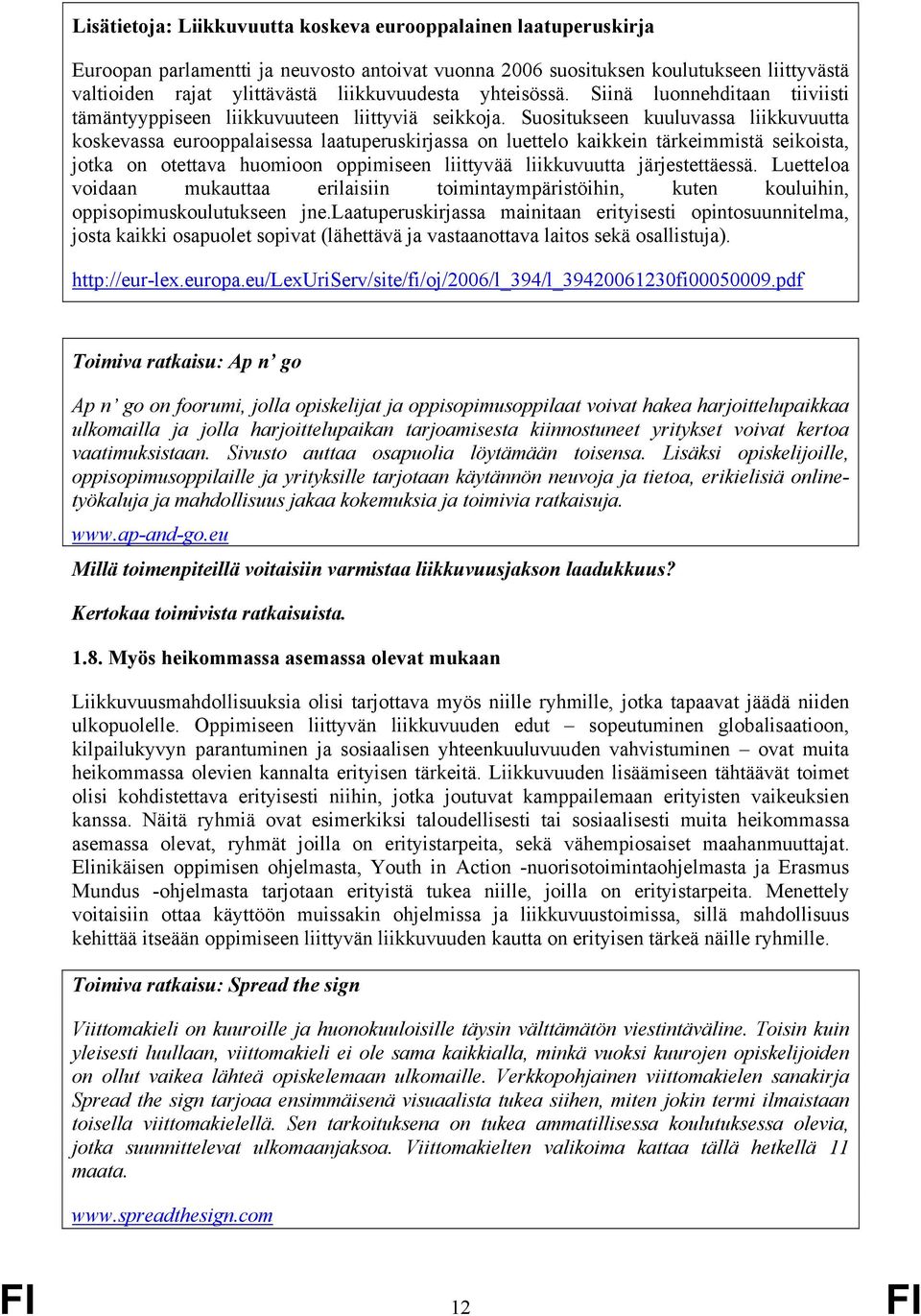 Suositukseen kuuluvassa liikkuvuutta koskevassa eurooppalaisessa laatuperuskirjassa on luettelo kaikkein tärkeimmistä seikoista, jotka on otettava huomioon oppimiseen liittyvää liikkuvuutta