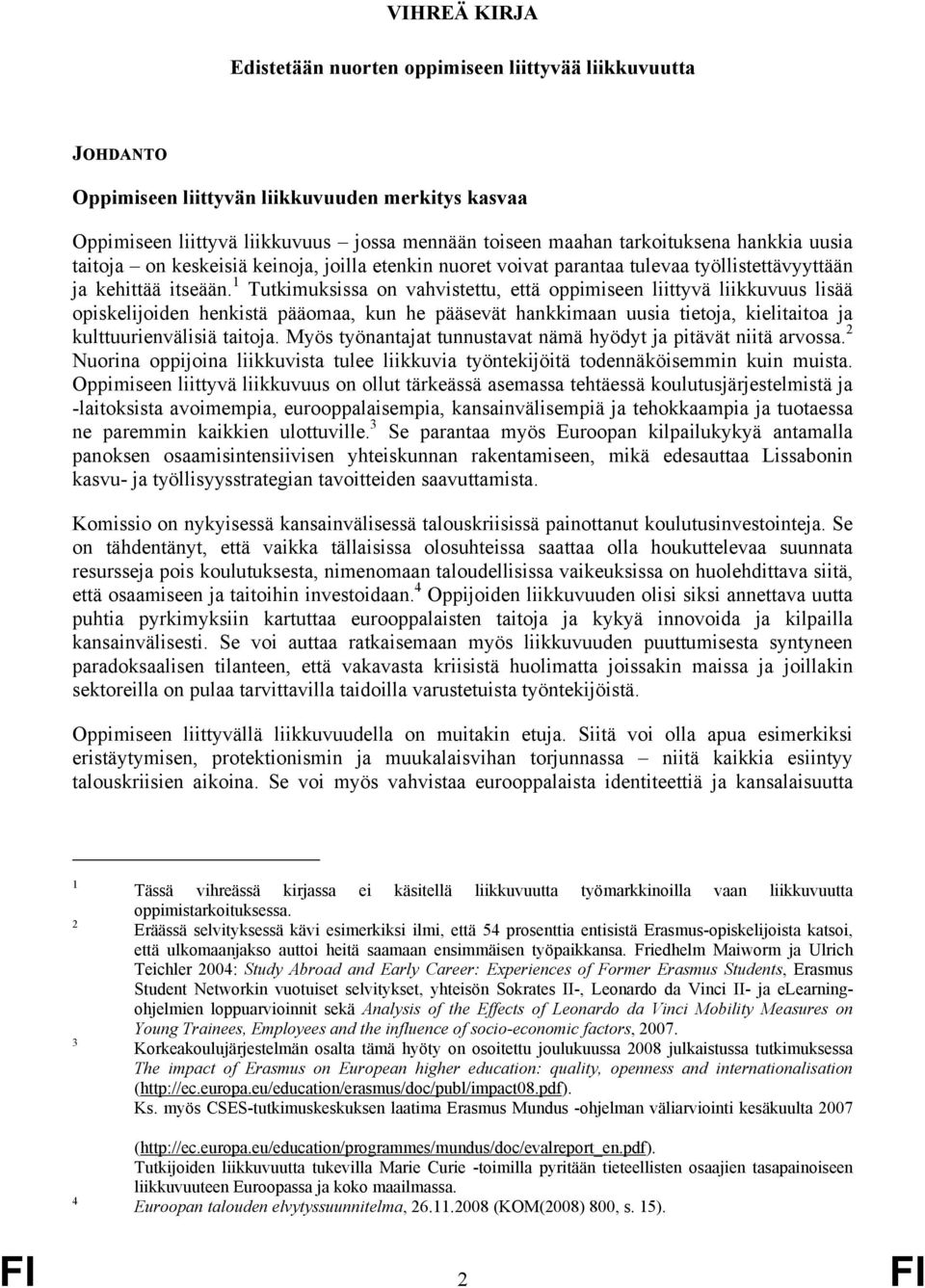 1 Tutkimuksissa on vahvistettu, että oppimiseen liittyvä liikkuvuus lisää opiskelijoiden henkistä pääomaa, kun he pääsevät hankkimaan uusia tietoja, kielitaitoa ja kulttuurienvälisiä taitoja.