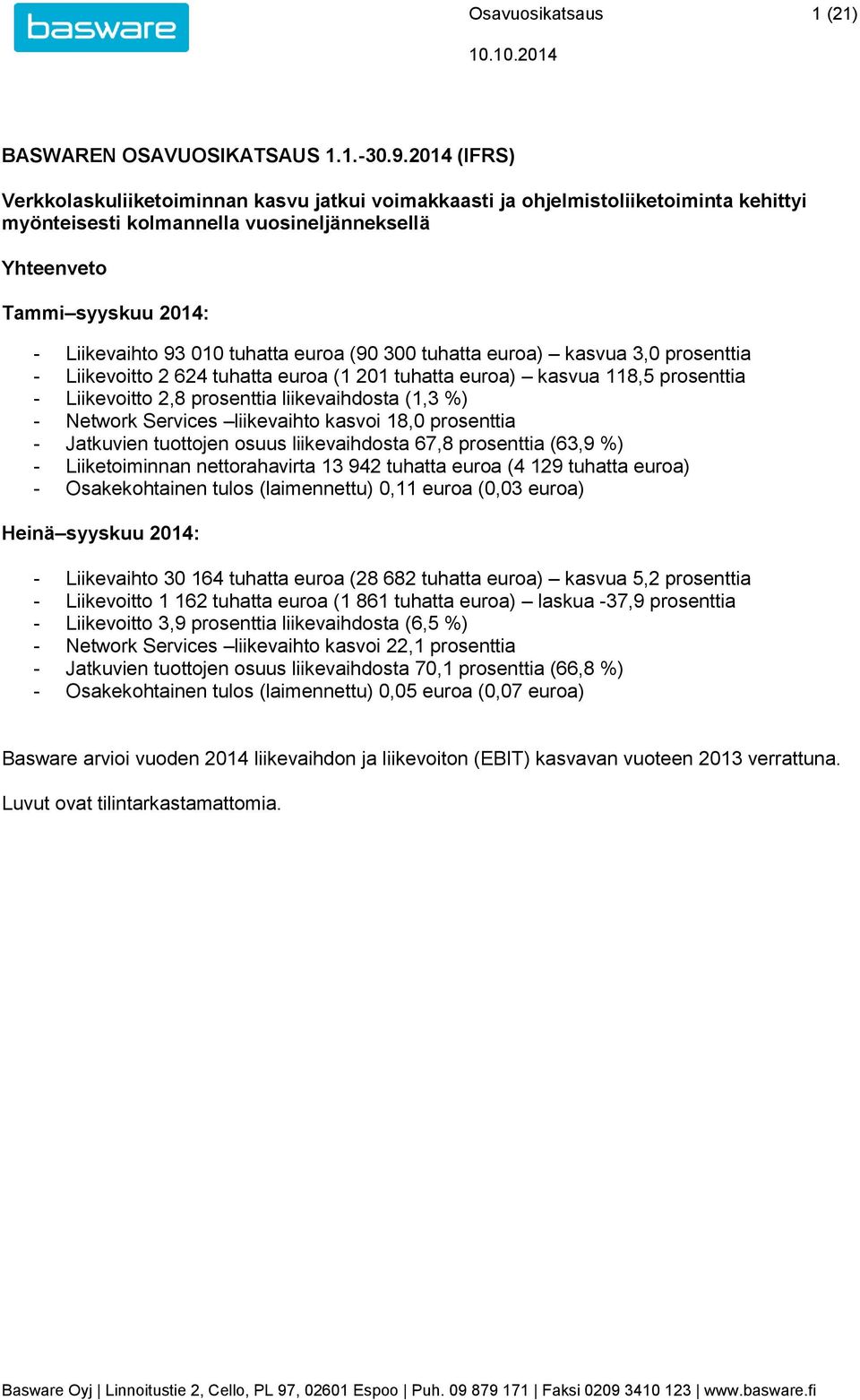 tuhatta euroa (90 300 tuhatta euroa) kasvua 3,0 prosenttia - Liikevoitto 2 624 tuhatta euroa (1 201 tuhatta euroa) kasvua 118,5 prosenttia - Liikevoitto 2,8 prosenttia liikevaihdosta (1,3 %) -