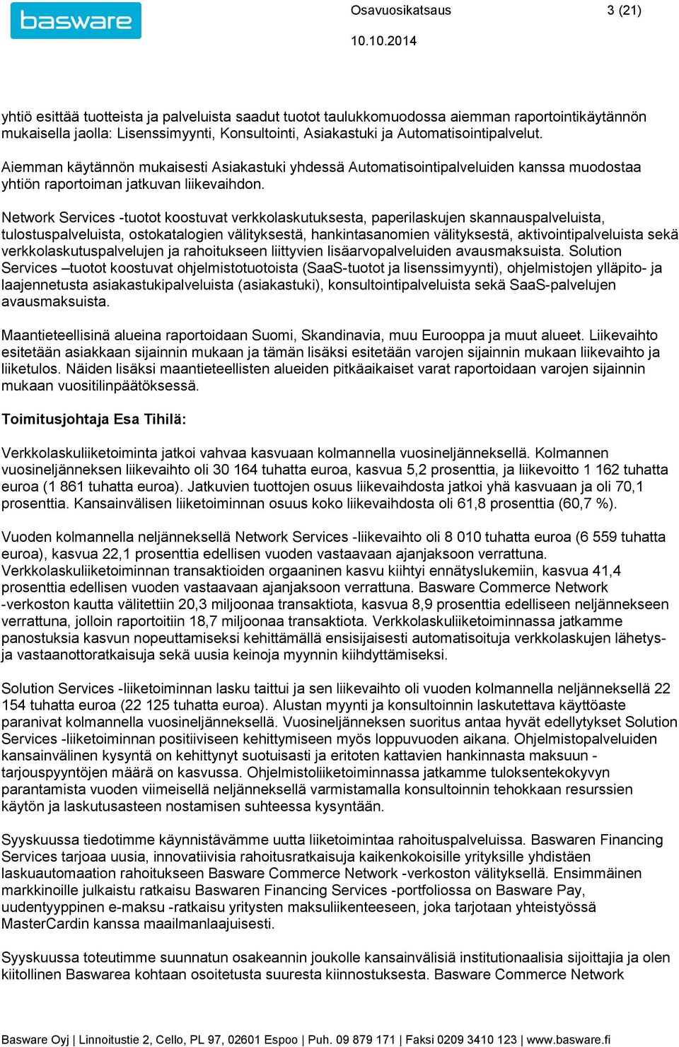 Network Services -tuotot koostuvat verkkolaskutuksesta, paperilaskujen skannauspalveluista, tulostuspalveluista, ostokatalogien välityksestä, hankintasanomien välityksestä, aktivointipalveluista sekä