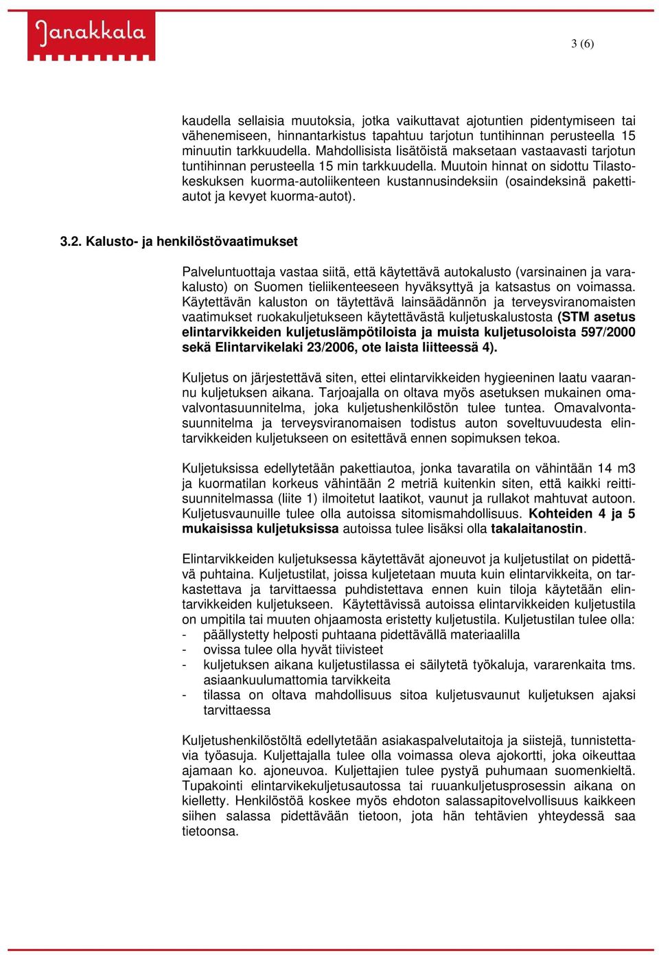 Muutoin hinnat on sidottu Tilastokeskuksen kuorma-autoliikenteen kustannusindeksiin (osaindeksinä pakettiautot ja kevyet kuorma-autot). 3.2.