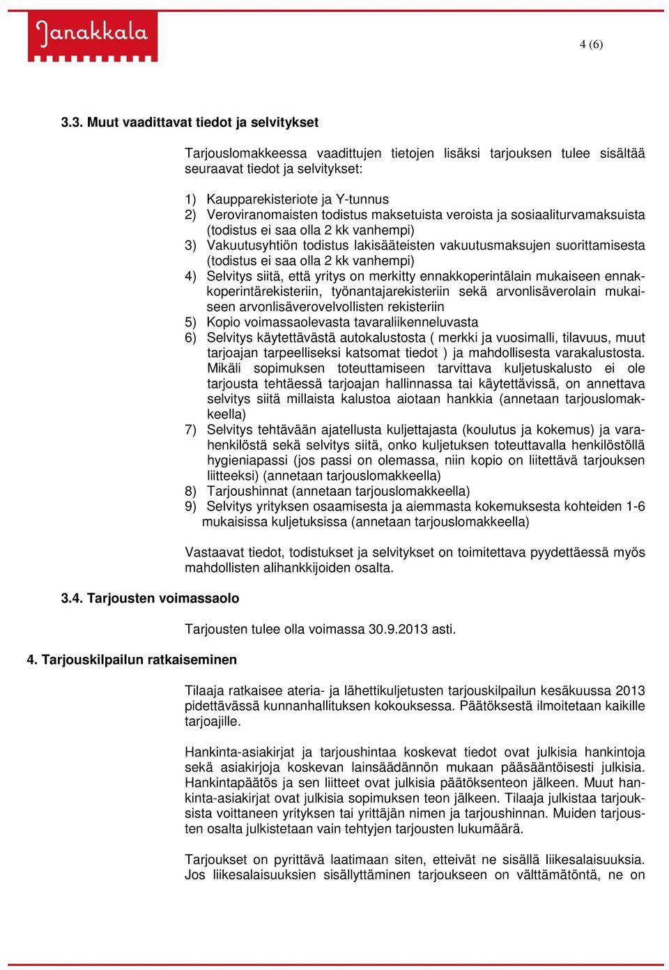 todistus maksetuista veroista ja sosiaaliturvamaksuista (todistus ei saa olla 2 kk vanhempi) 3) Vakuutusyhtiön todistus lakisääteisten vakuutusmaksujen suorittamisesta (todistus ei saa olla 2 kk