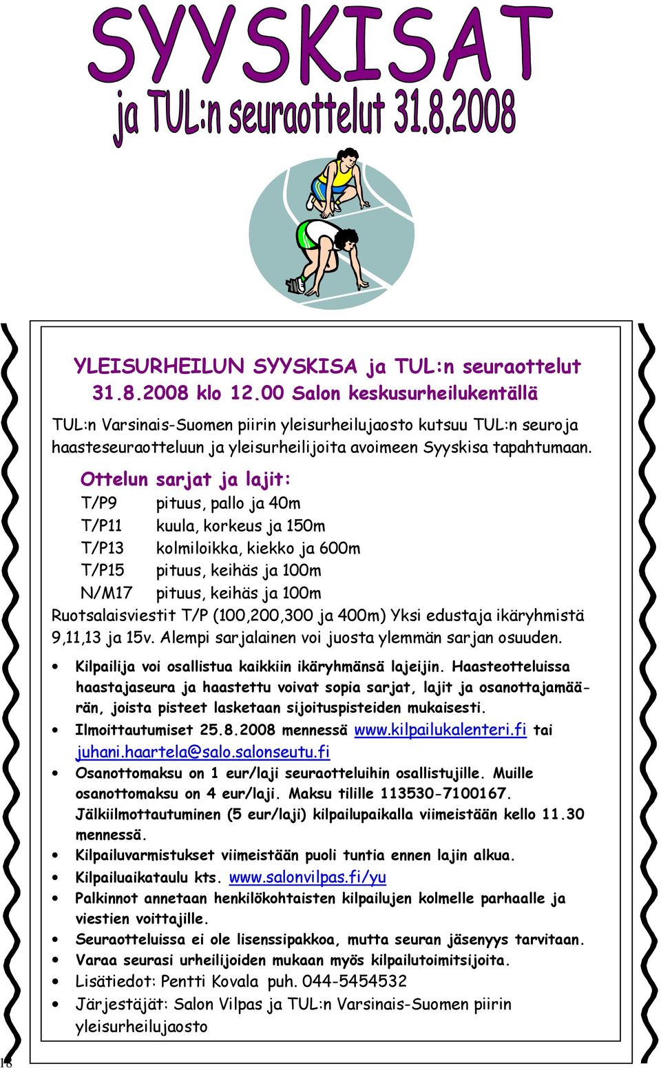 Ottelun sarjat ja lajit: T/P9 pituus, pallo ja 40m T/P11 kuula, korkeus ja 150m T/P13 kolmiloikka, kiekko ja 600m T/P15 pituus, keihäs ja 100m N/M17 pituus, keihäs ja 100m Ruotsalaisviestit T/P