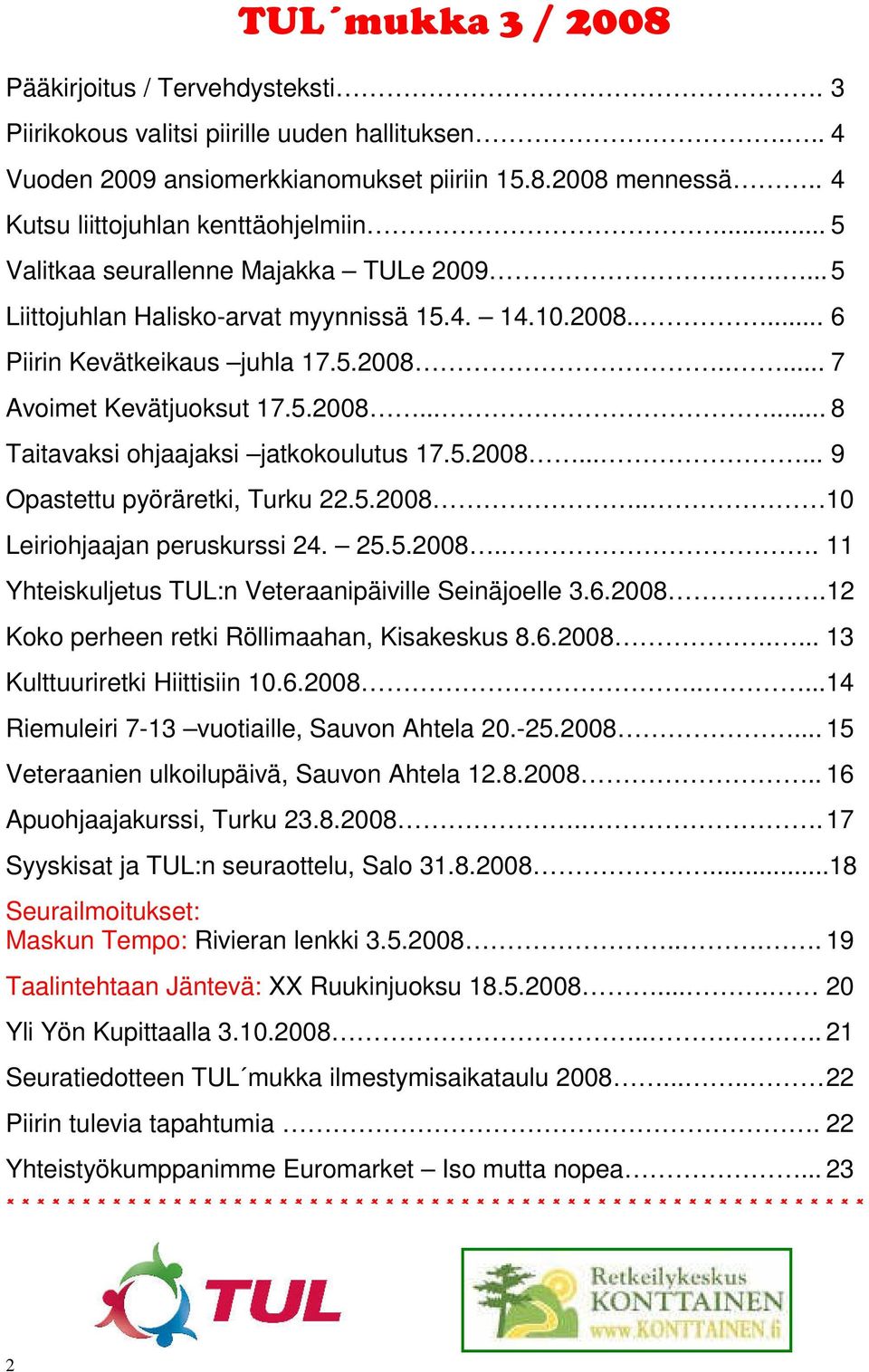 5.2008...... 8 Taitavaksi ohjaajaksi jatkokoulutus 17.5.2008...... 9 Opastettu pyöräretki, Turku 22.5.2008.. 10 Leiriohjaajan peruskurssi 24. 25.5.2008... 11 Yhteiskuljetus TUL:n Veteraanipäiville Seinäjoelle 3.