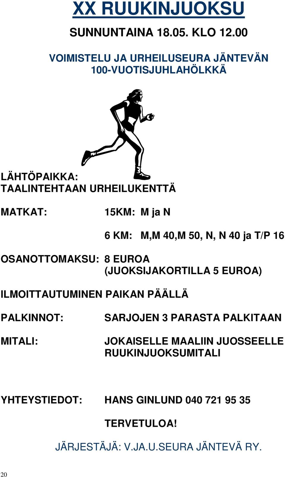 ja N 6 KM: M,M 40,M 50, N, N 40 ja T/P 16 OSANOTTOMAKSU: 8 EUROA (JUOKSIJAKORTILLA 5 EUROA) ILMOITTAUTUMINEN PAIKAN