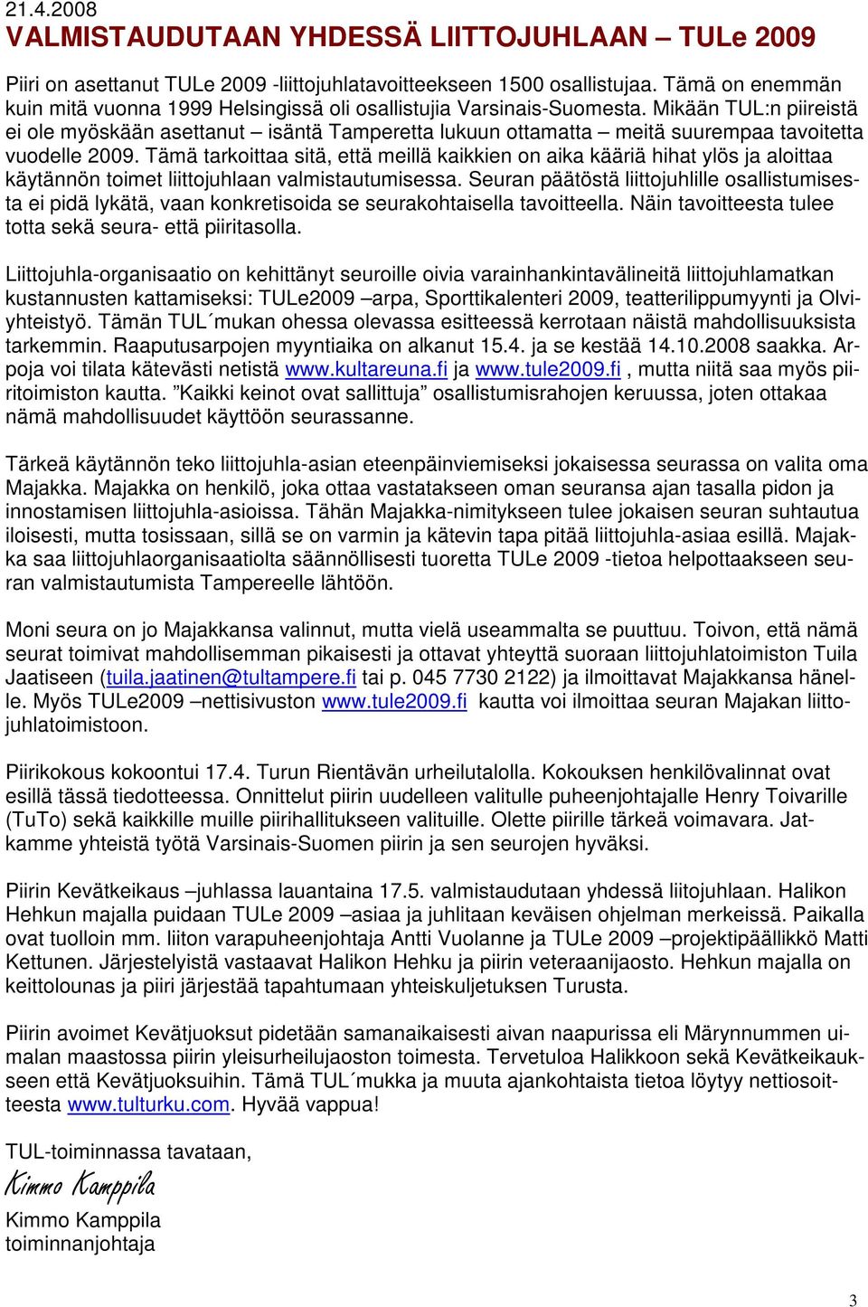 Mikään TUL:n piireistä ei ole myöskään asettanut isäntä Tamperetta lukuun ottamatta meitä suurempaa tavoitetta vuodelle 2009.