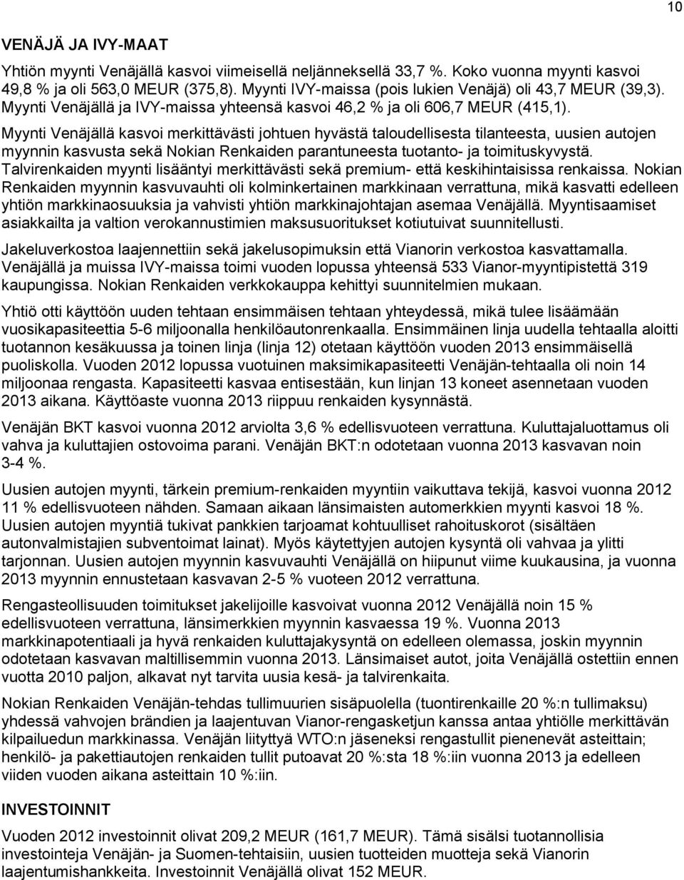 Myynti Venäjällä kasvoi merkittävästi johtuen hyvästä taloudellisesta tilanteesta, uusien autojen myynnin kasvusta sekä Nokian Renkaiden parantuneesta tuotanto- ja toimituskyvystä.