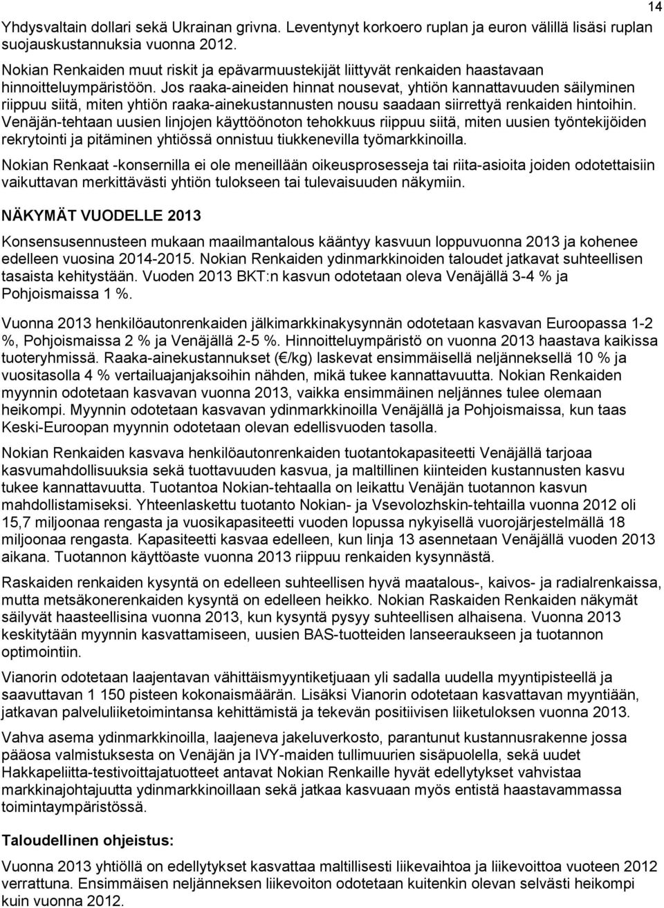 Jos raaka-aineiden hinnat nousevat, yhtiön kannattavuuden säilyminen riippuu siitä, miten yhtiön raaka-ainekustannusten nousu saadaan siirrettyä renkaiden hintoihin.