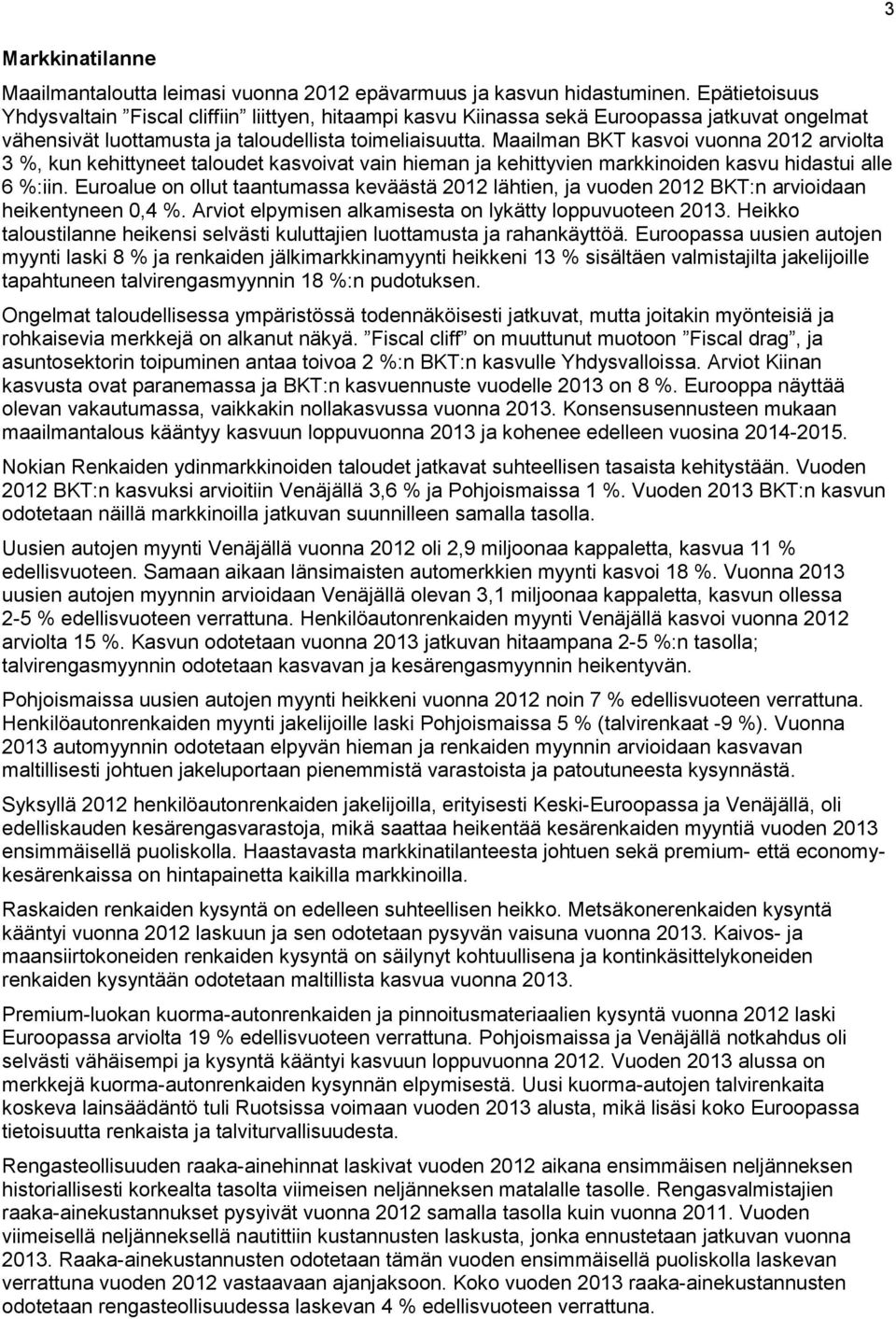 Maailman BKT kasvoi vuonna 2012 arviolta 3 %, kun kehittyneet taloudet kasvoivat vain hieman ja kehittyvien markkinoiden kasvu hidastui alle 6 %:iin.