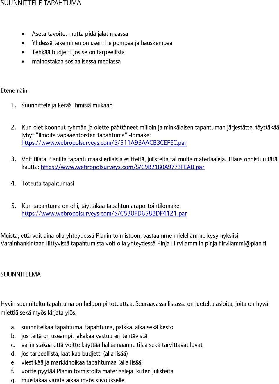 Kun olet koonnut ryhmän ja olette päättäneet milloin ja minkälaisen tapahtuman järjestätte, täyttäkää lyhyt Ilmoita vapaaehtoisten tapahtuma -lomake: https://www.webropolsurveys.