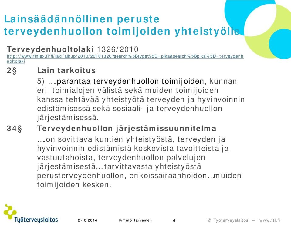 parantaa terveydenhuollon toimijoiden, kunnan eri toimialojen välistä sekä muiden toimijoiden kanssa tehtävää yhteistyötä terveyden ja hyvinvoinnin edistämisessä sekä sosiaali- ja