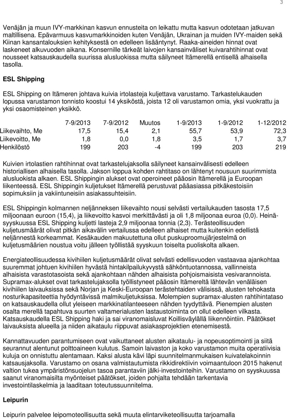 Konsernille tärkeät laivojen kansainväliset kuivarahtihinnat ovat nousseet katsauskaudella suurissa alusluokissa mutta säilyneet Itämerellä entisellä alhaisella tasolla.