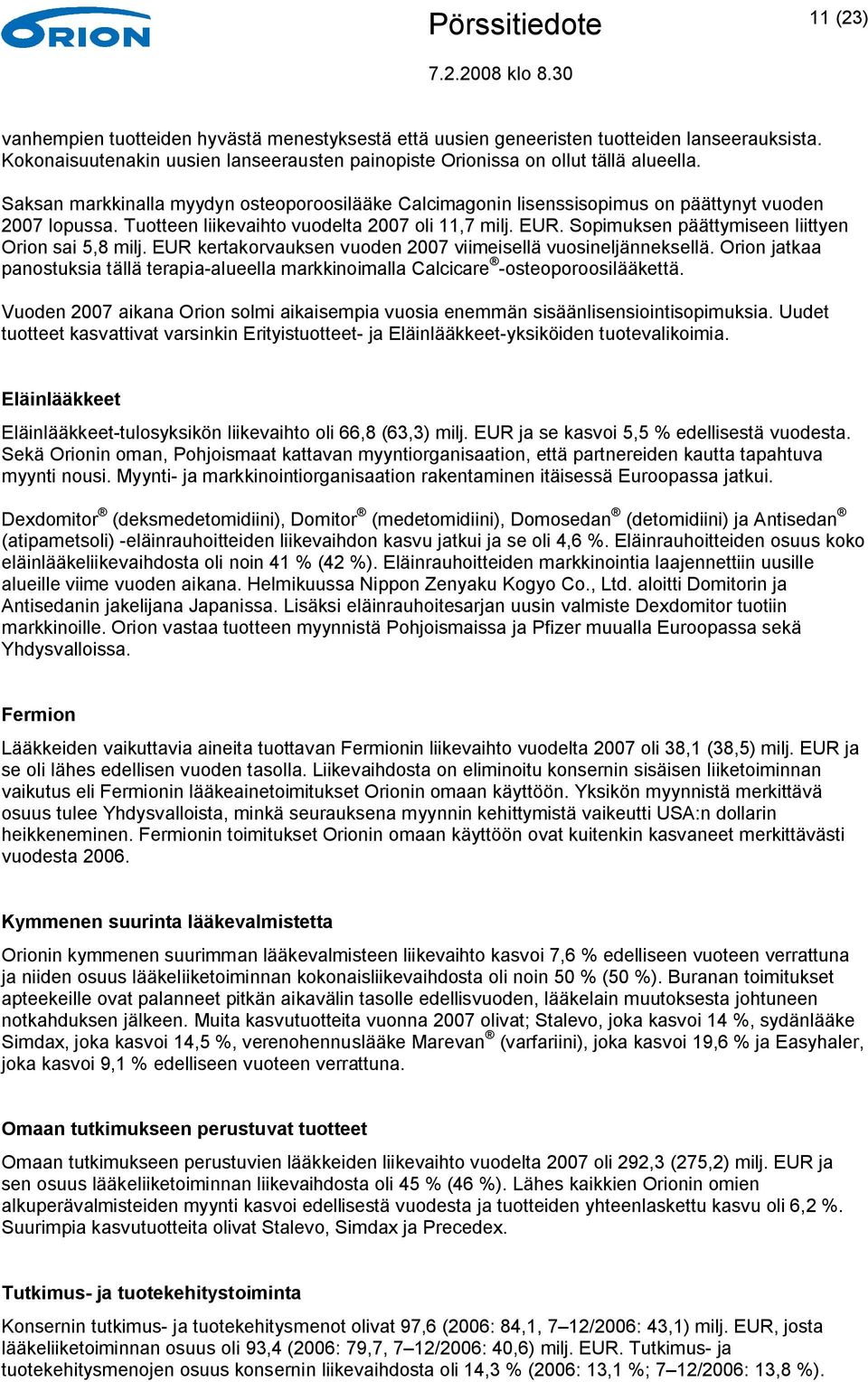Sopimuksen päättymiseen liittyen Orion sai 5,8 kertakorvauksen vuoden 2007 viimeisellä vuosineljänneksellä.