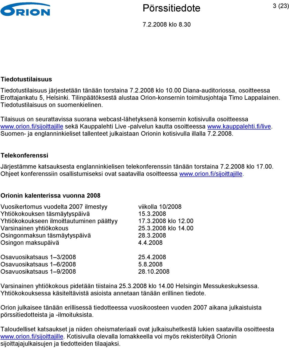 Tilaisuus on seurattavissa suorana webcast-lähetyksenä konsernin kotisivulla osoitteessa www.orion.fi/sijoittajille sekä Kauppalehti Live -palvelun kautta osoitteessa www.kauppalehti.fi/live.