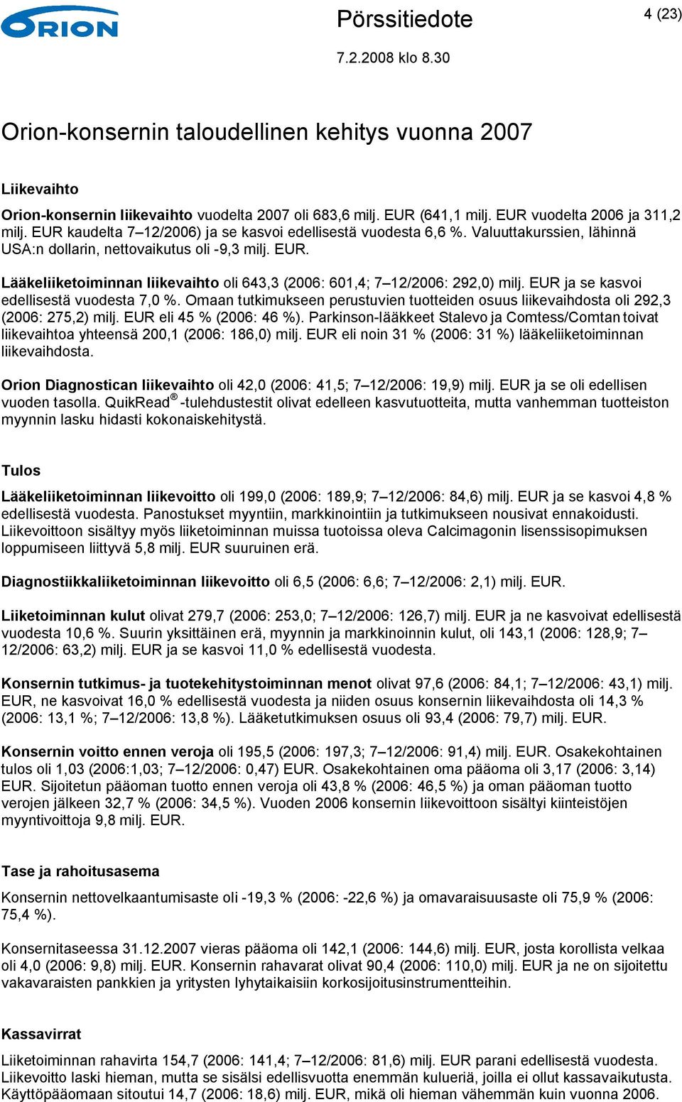 Omaan tutkimukseen perustuvien tuotteiden osuus liikevaihdosta oli 292,3 (2006: 275,2) eli 45 % (2006: 46 %).