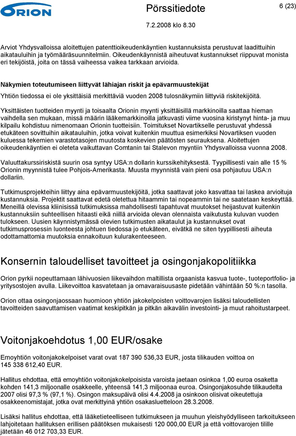 Näkymien toteutumiseen liittyvät lähiajan riskit ja epävarmuustekijät Yhtiön tiedossa ei ole yksittäisiä merkittäviä vuoden 2008 tulosnäkymiin liittyviä riskitekijöitä.