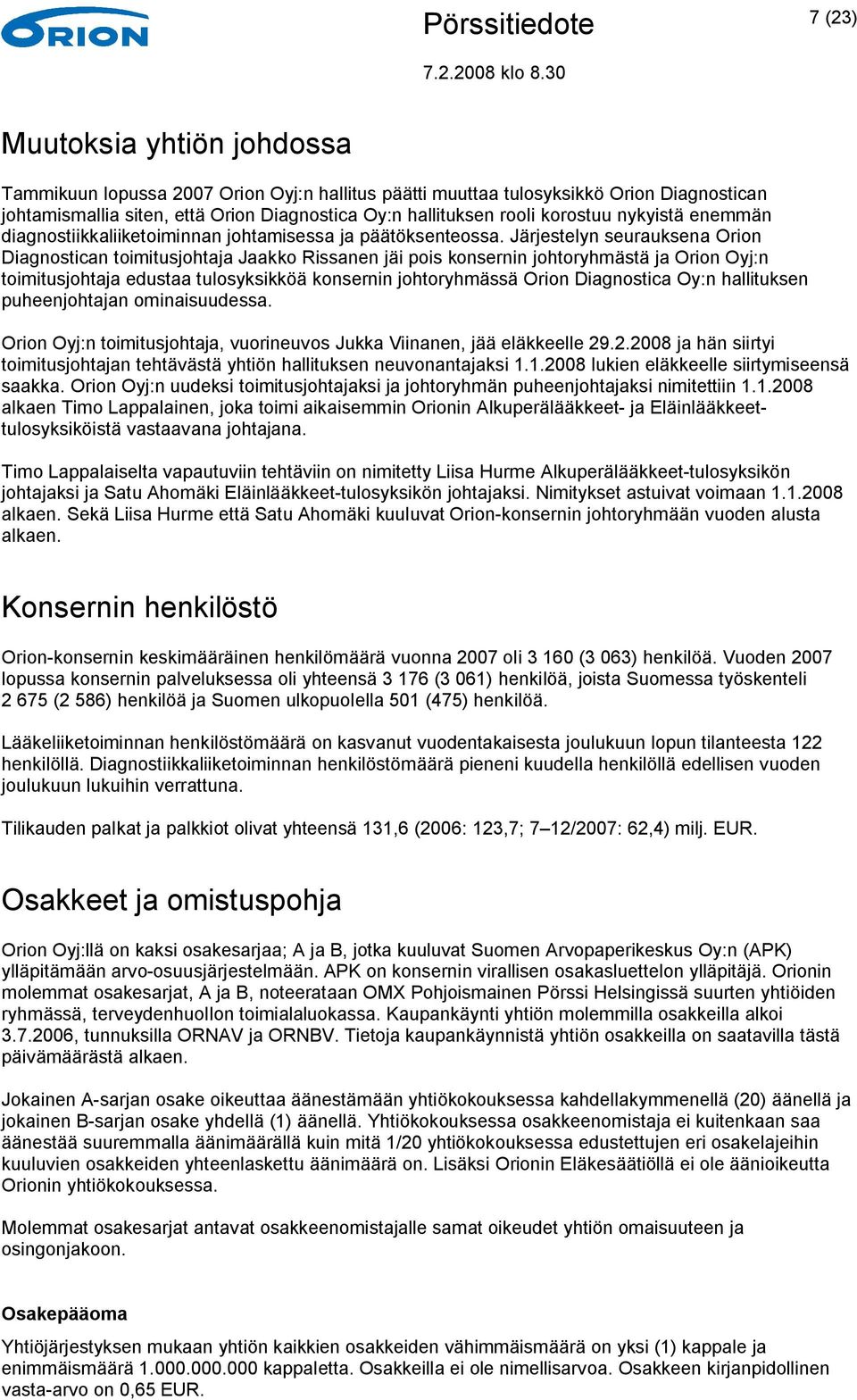Järjestelyn seurauksena Orion Diagnostican toimitusjohtaja Jaakko Rissanen jäi pois konsernin johtoryhmästä ja Orion Oyj:n toimitusjohtaja edustaa tulosyksikköä konsernin johtoryhmässä Orion