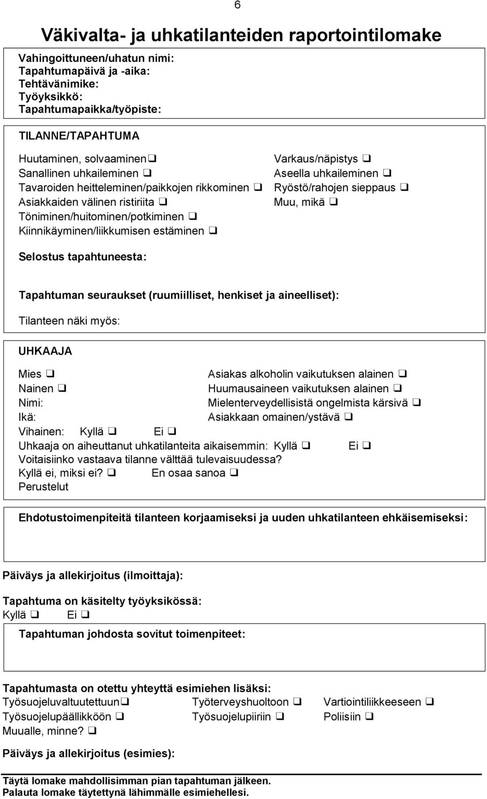 Töniminen/huitominen/potkiminen Kiinnikäyminen/liikkumisen estäminen Selostus tapahtuneesta: Tapahtuman seuraukset (ruumiilliset, henkiset ja aineelliset): Tilanteen näki myös: UHKAAJA Mies Asiakas