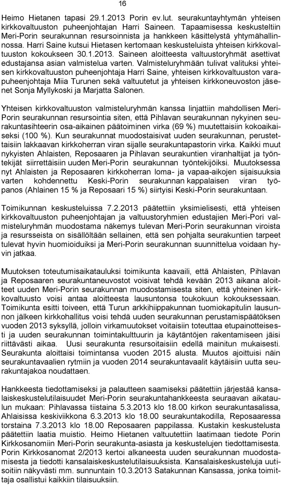 Harri Saine kutsui Hietasen kertomaan keskusteluista yhteisen kirkkovaltuuston kokoukseen 30.1.2013. Saineen aloitteesta valtuustoryhmät asettivat edustajansa asian valmistelua varten.