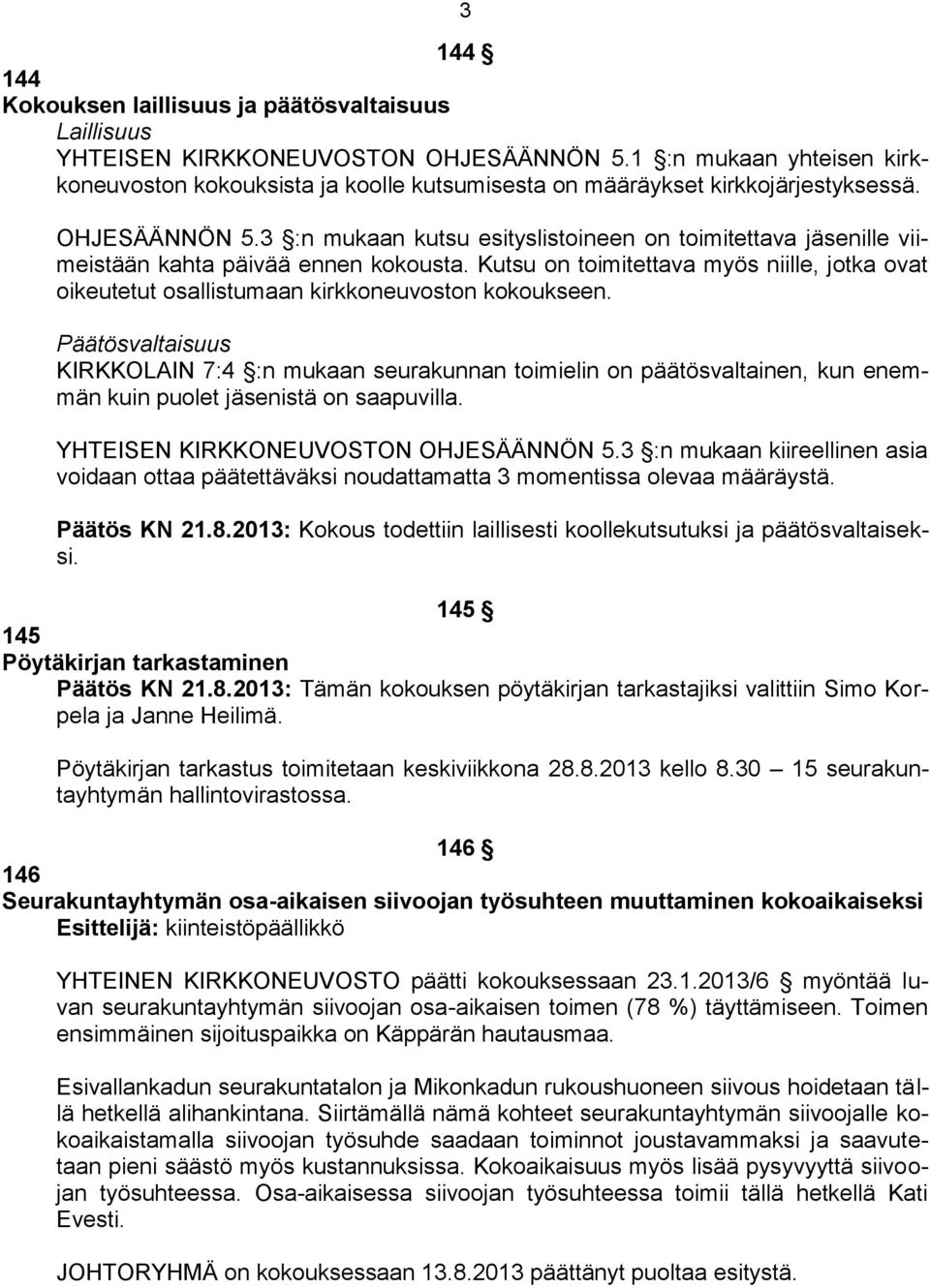 3 :n mukaan kutsu esityslistoineen on toimitettava jäsenille viimeistään kahta päivää ennen kokousta. Kutsu on toimitettava myös niille, jotka ovat oikeutetut osallistumaan kirkkoneuvoston kokoukseen.