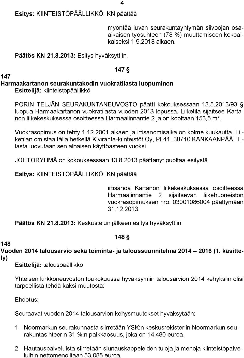 9.2013 alkaen. PORIN TELJÄN SEURAKUNTANEUVOSTO päätti kokouksessaan 13.5.2013/93 luopua Harmaakartanon vuokratilasta vuoden 2013 lopussa.