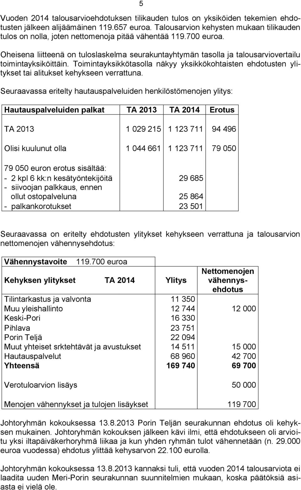 Oheisena liitteenä on tuloslaskelma seurakuntayhtymän tasolla ja talousarviovertailu toimintayksiköittäin.