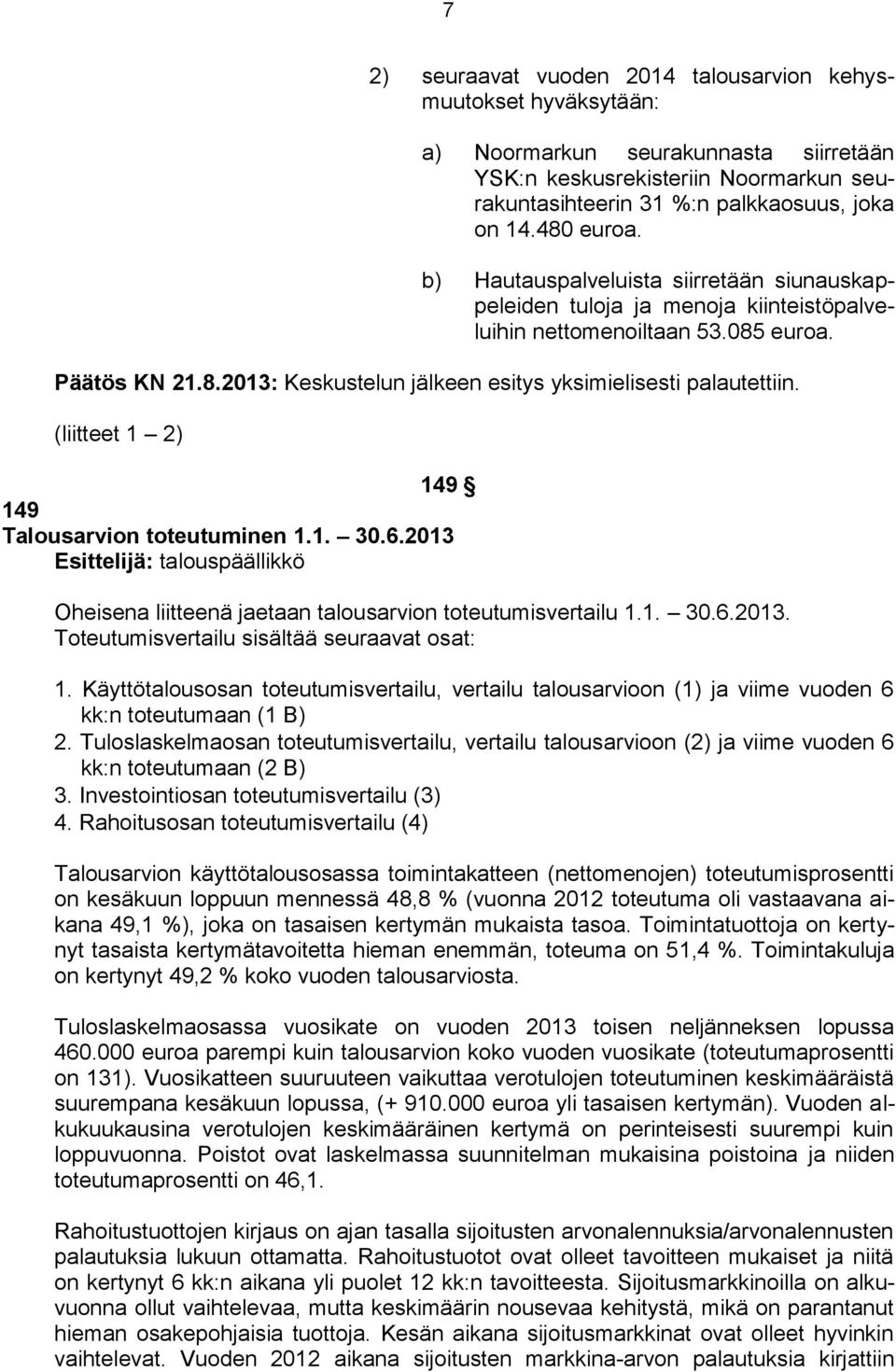 (liitteet 1 2) 149 149 Talousarvion toteutuminen 1.1. 30.6.2013 Esittelijä: talouspäällikkö Oheisena liitteenä jaetaan talousarvion toteutumisvertailu 1.1. 30.6.2013. Toteutumisvertailu sisältää seuraavat osat: 1.