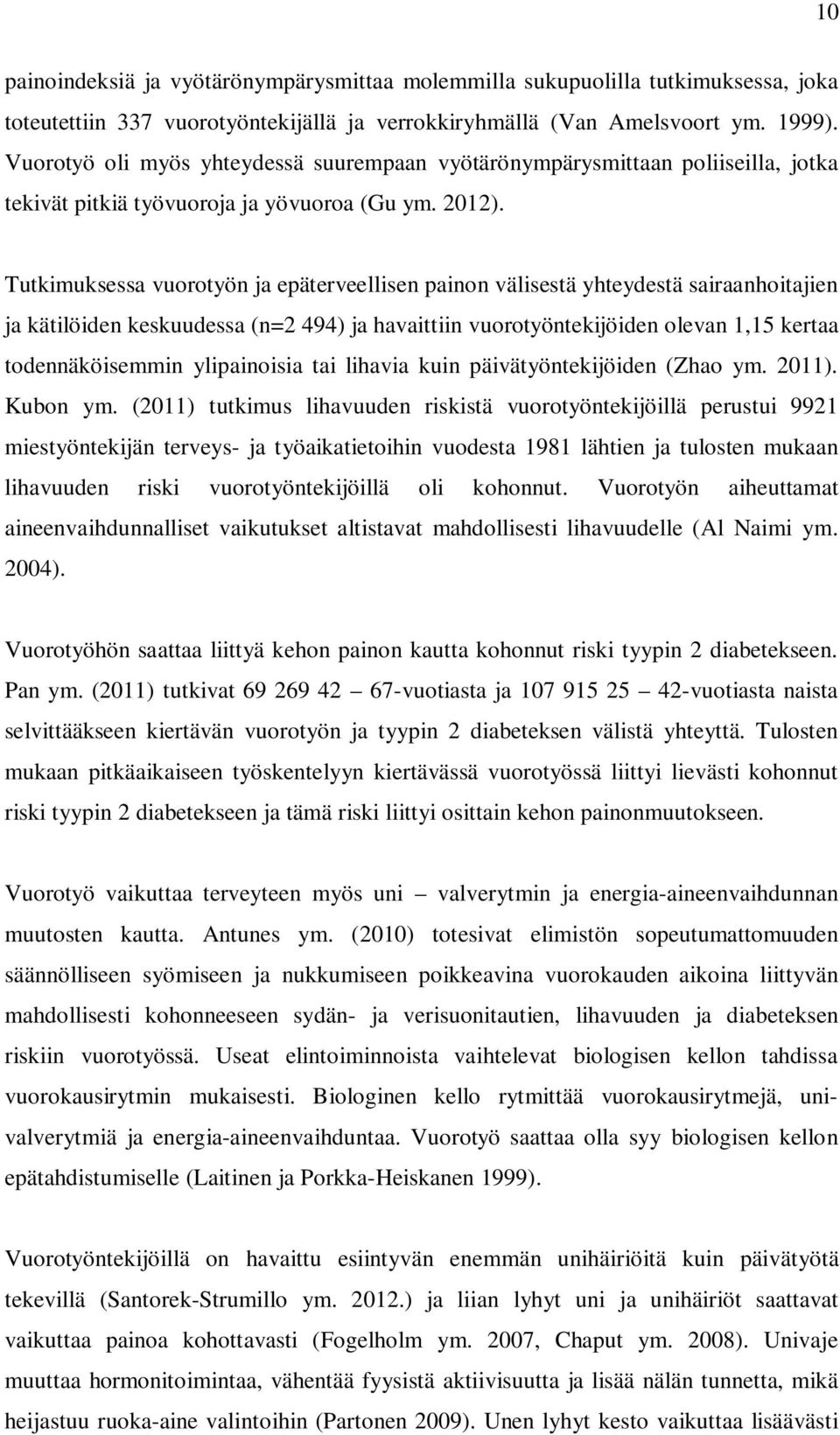 Tutkimuksessa vuorotyön ja epäterveellisen painon välisestä yhteydestä sairaanhoitajien ja kätilöiden keskuudessa (n=2 494) ja havaittiin vuorotyöntekijöiden olevan 1,15 kertaa todennäköisemmin