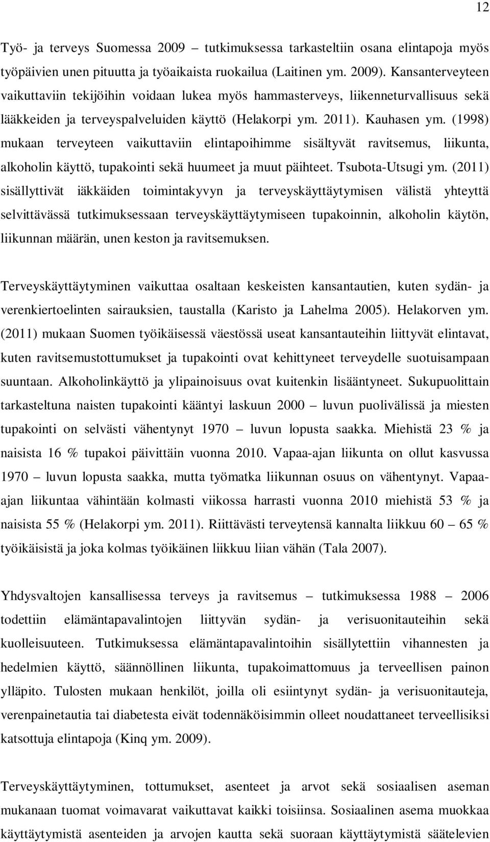 (1998) mukaan terveyteen vaikuttaviin elintapoihimme sisältyvät ravitsemus, liikunta, alkoholin käyttö, tupakointi sekä huumeet ja muut päihteet. Tsubota-Utsugi ym.