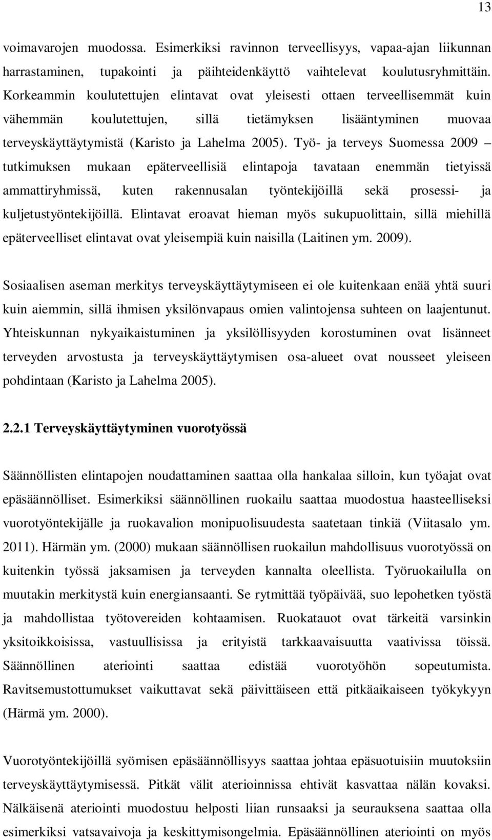 Työ- ja terveys Suomessa 2009 tutkimuksen mukaan epäterveellisiä elintapoja tavataan enemmän tietyissä ammattiryhmissä, kuten rakennusalan työntekijöillä sekä prosessi- ja kuljetustyöntekijöillä.