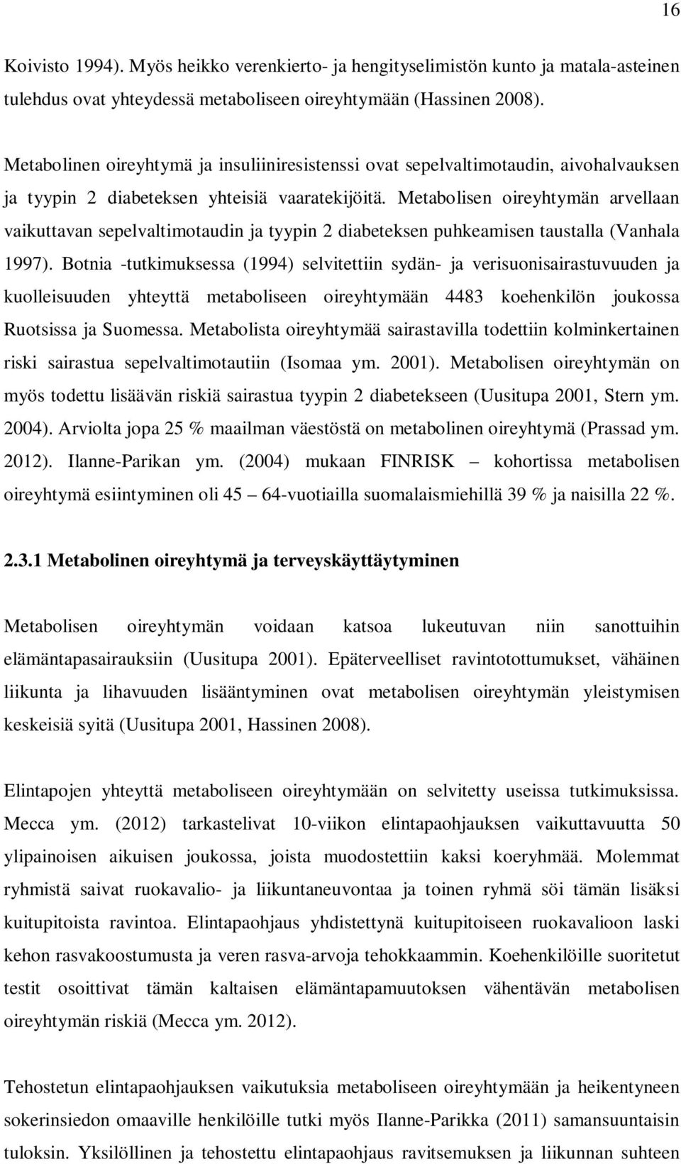 Metabolisen oireyhtymän arvellaan vaikuttavan sepelvaltimotaudin ja tyypin 2 diabeteksen puhkeamisen taustalla (Vanhala 1997).